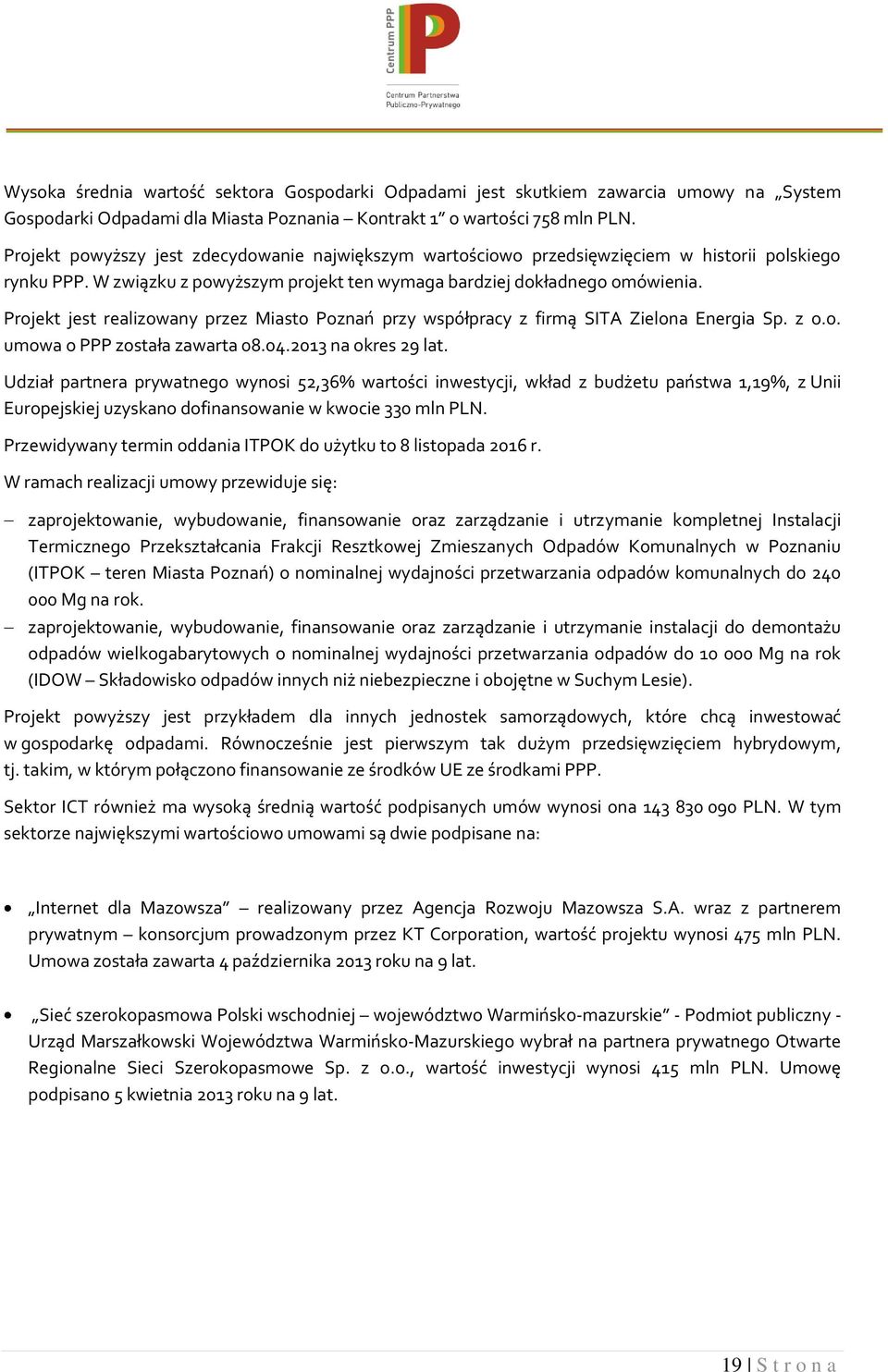 Projekt jest realizowany przez Miasto Poznań przy współpracy z firmą SITA Zielona Energia Sp. z o.o. umowa o PPP została zawarta 08.04.2013 na okres 29 lat.