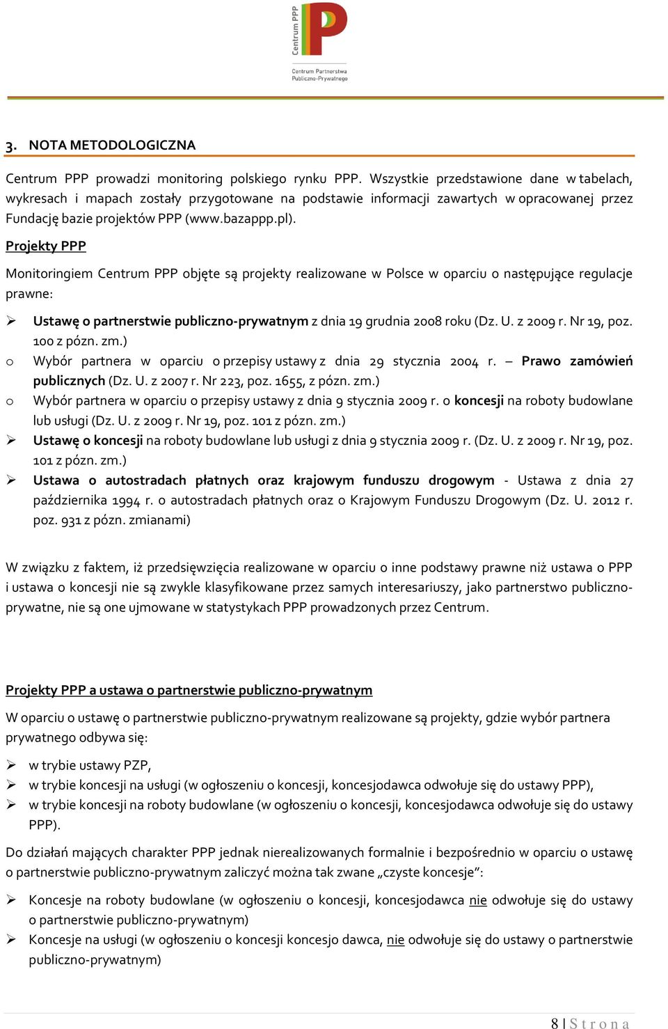 Projekty PPP Monitoringiem Centrum PPP objęte są projekty realizowane w Polsce w oparciu o następujące regulacje prawne: Ustawę o partnerstwie publiczno-prywatnym z dnia 19 grudnia 2008 roku (Dz. U. z 2009 r.