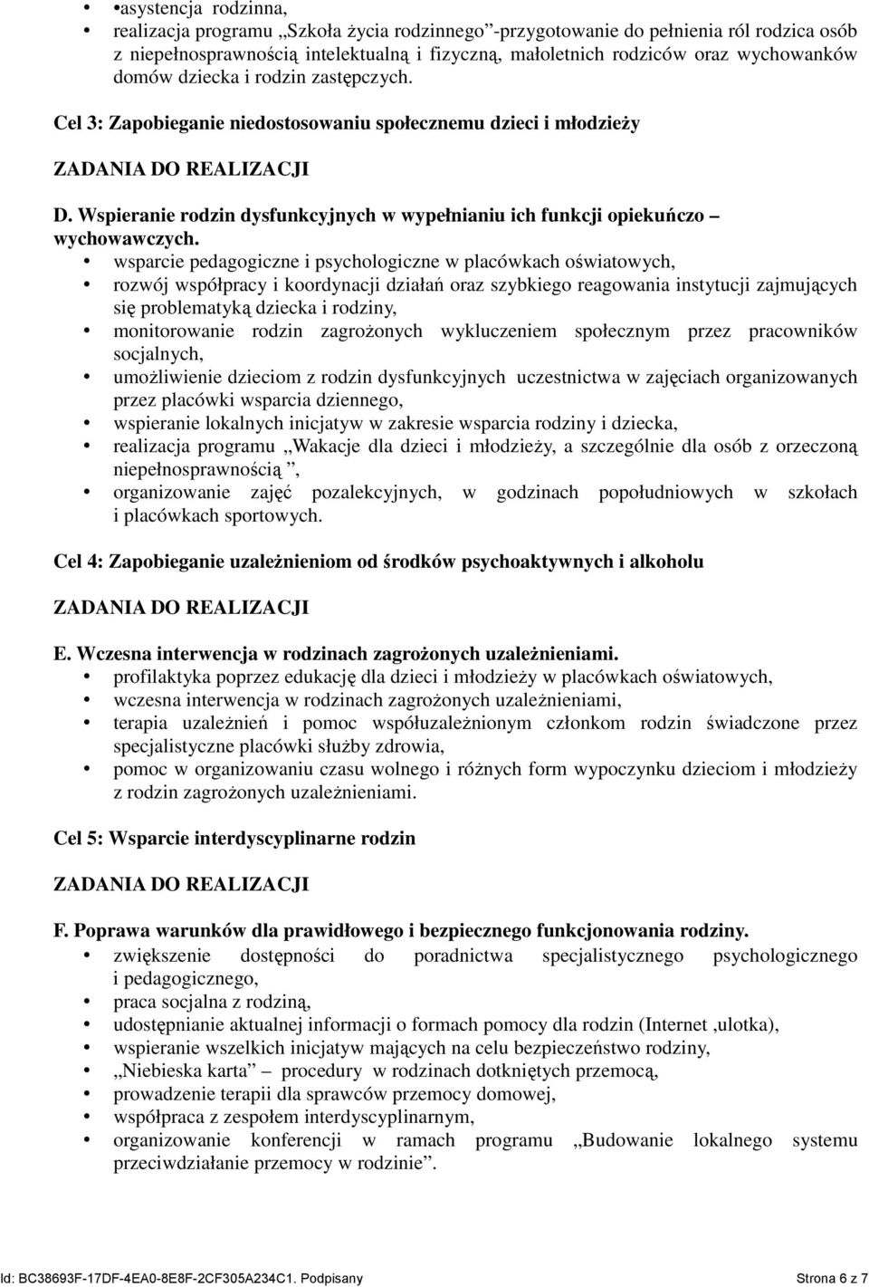 wsparcie pedagogiczne i psychologiczne w placówkach oświatowych, rozwój współpracy i koordynacji działań oraz szybkiego reagowania instytucji zajmujących się problematyką dziecka i rodziny,