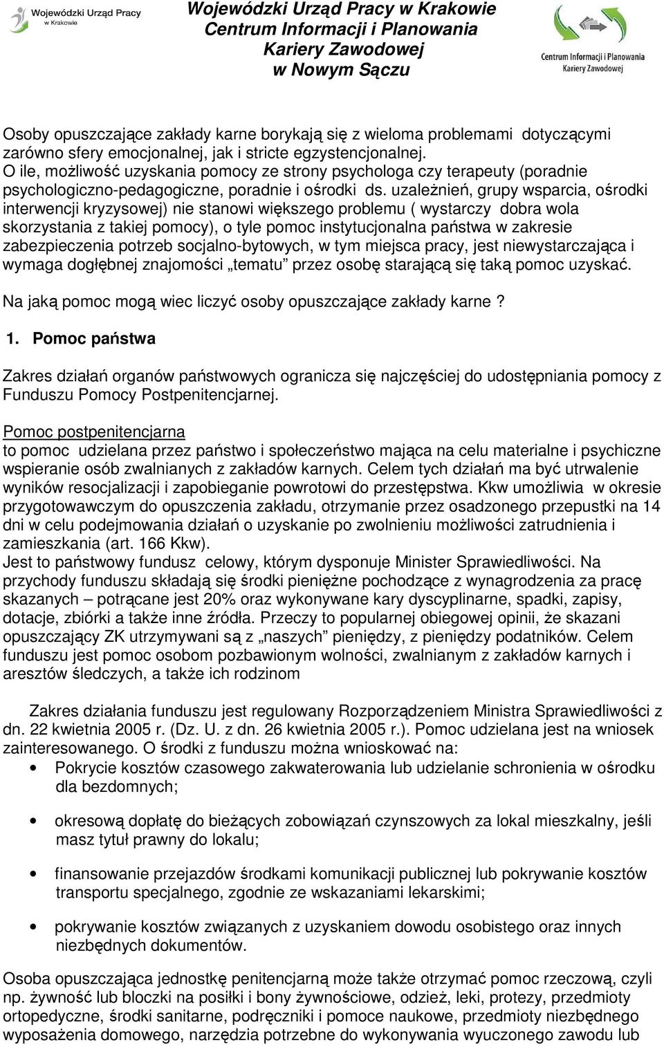 uzaleŝnień, grupy wsparcia, ośrodki interwencji kryzysowej) nie stanowi większego problemu ( wystarczy dobra wola skorzystania z takiej pomocy), o tyle pomoc instytucjonalna państwa w zakresie