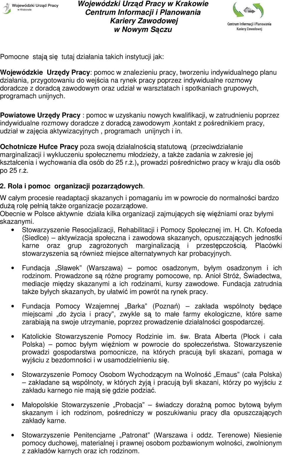 Powiatowe Urzędy Pracy : pomoc w uzyskaniu nowych kwalifikacji, w zatrudnieniu poprzez indywidualne rozmowy doradcze z doradcą zawodowym,kontakt z pośrednikiem pracy, udział w zajęcia