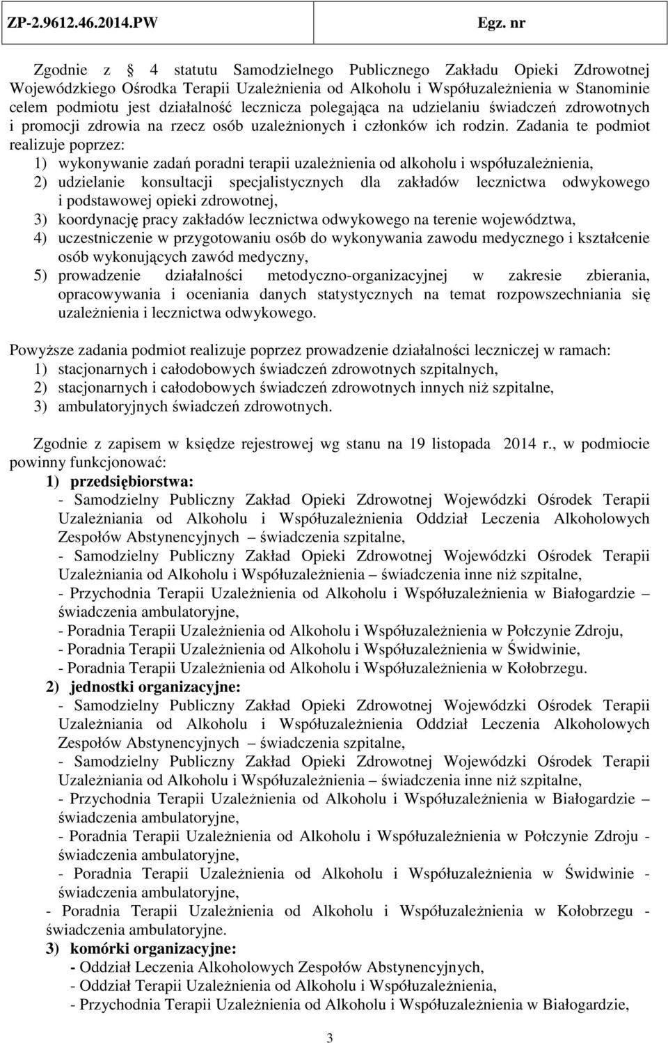 Zadania te podmiot realizuje poprzez: 1) wykonywanie zadań poradni terapii uzależnienia od alkoholu i współuzależnienia, 2) udzielanie konsultacji specjalistycznych dla zakładów lecznictwa odwykowego