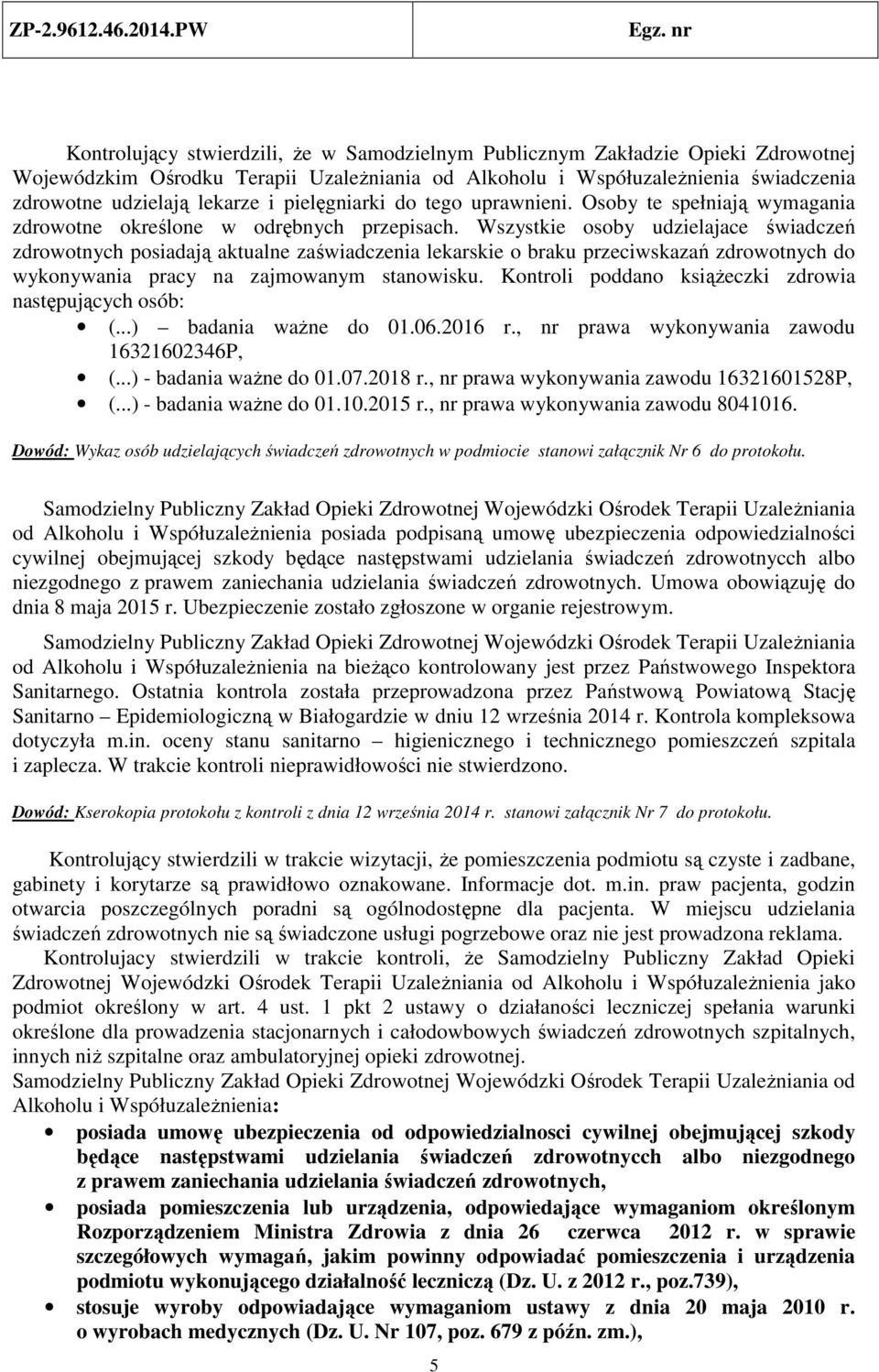 Wszystkie osoby udzielajace świadczeń zdrowotnych posiadają aktualne zaświadczenia lekarskie o braku przeciwskazań zdrowotnych do wykonywania pracy na zajmowanym stanowisku.