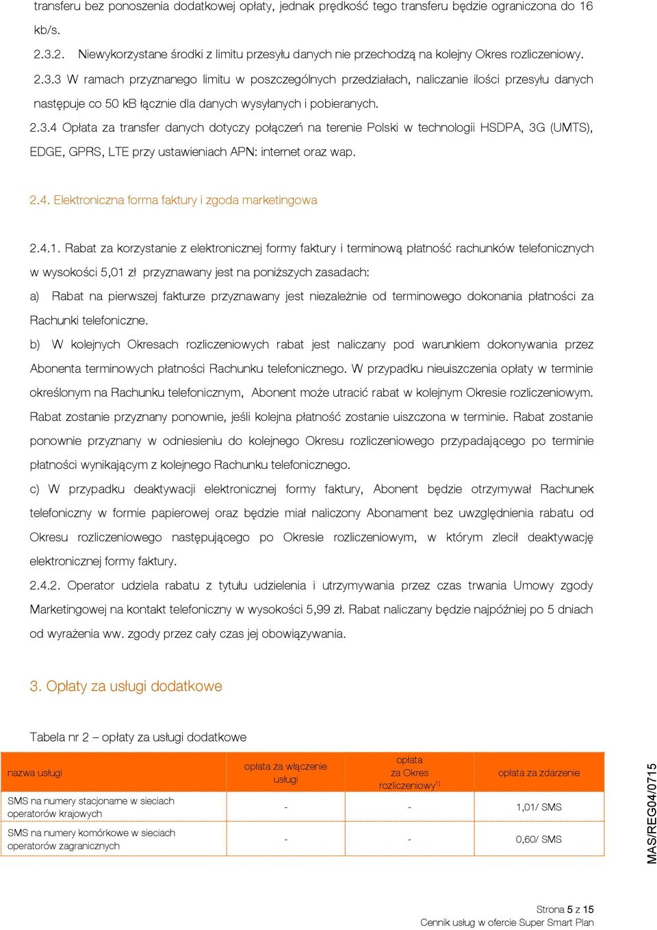 2.3.4 Opłata za transfer danych dotyczy połączeń na terenie Polski w technologii HSDPA, 3G (UMTS), EDGE, GPRS, LTE przy ustawieniach APN: internet oraz wap. 2.4. Elektroniczna forma faktury i zgoda marketingowa 2.