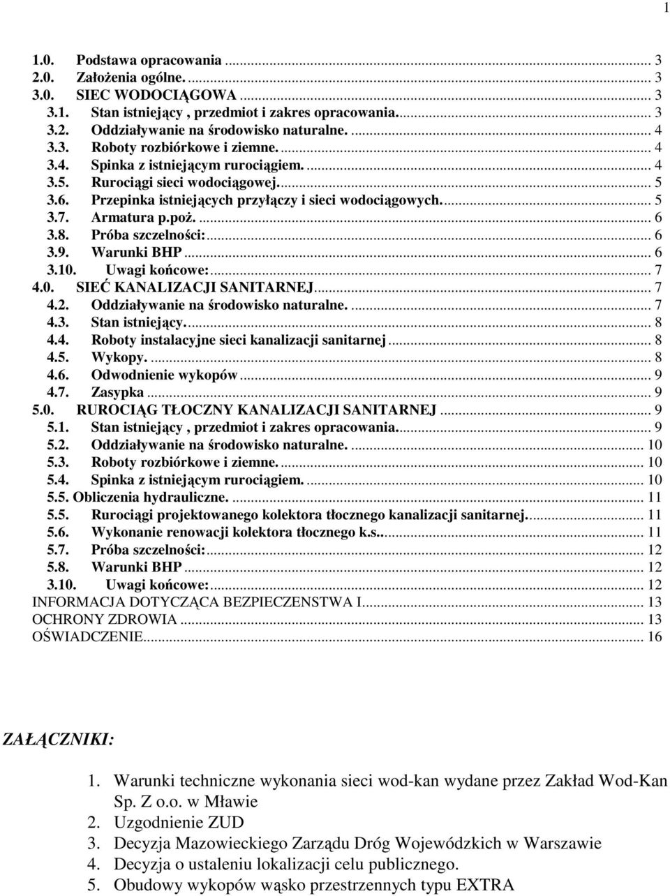 Próba szczelności:... 6 3.9. Warunki BHP... 6 3.10. Uwagi końcowe:... 7 4.0. SIEĆ KANALIZACJI SANITARNEJ... 7 4.2. Oddziaływanie na środowisko naturalne.... 7 4.3. Stan istniejący... 8 4.4. Roboty instalacyjne sieci kanalizacji sanitarnej.