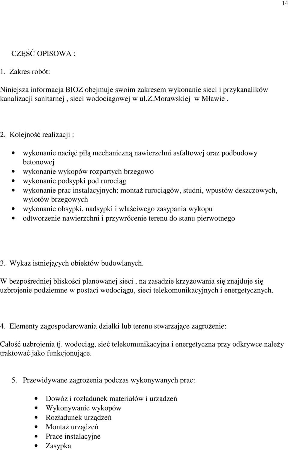 instalacyjnych: montaŝ rurociągów, studni, wpustów deszczowych, wylotów brzegowych wykonanie obsypki, nadsypki i właściwego zasypania wykopu odtworzenie nawierzchni i przywrócenie terenu do stanu