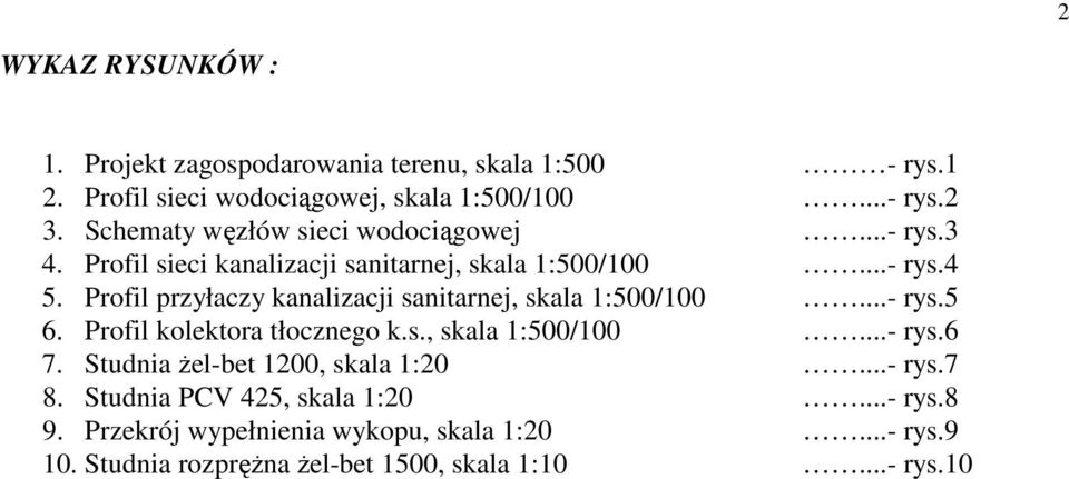 Profil przyłaczy kanalizacji sanitarnej, skala 1:500/100...- rys.5 6. Profil kolektora tłocznego k.s., skala 1:500/100...- rys.6 7.