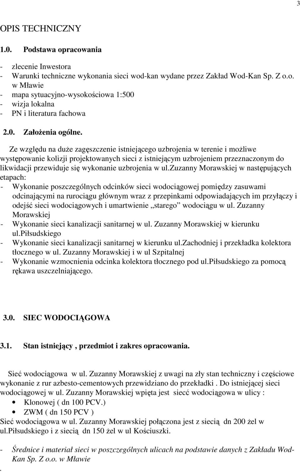 Ze względu na duŝe zagęszczenie istniejącego uzbrojenia w terenie i moŝliwe występowanie kolizji projektowanych sieci z istniejącym uzbrojeniem przeznaczonym do likwidacji przewiduje się wykonanie