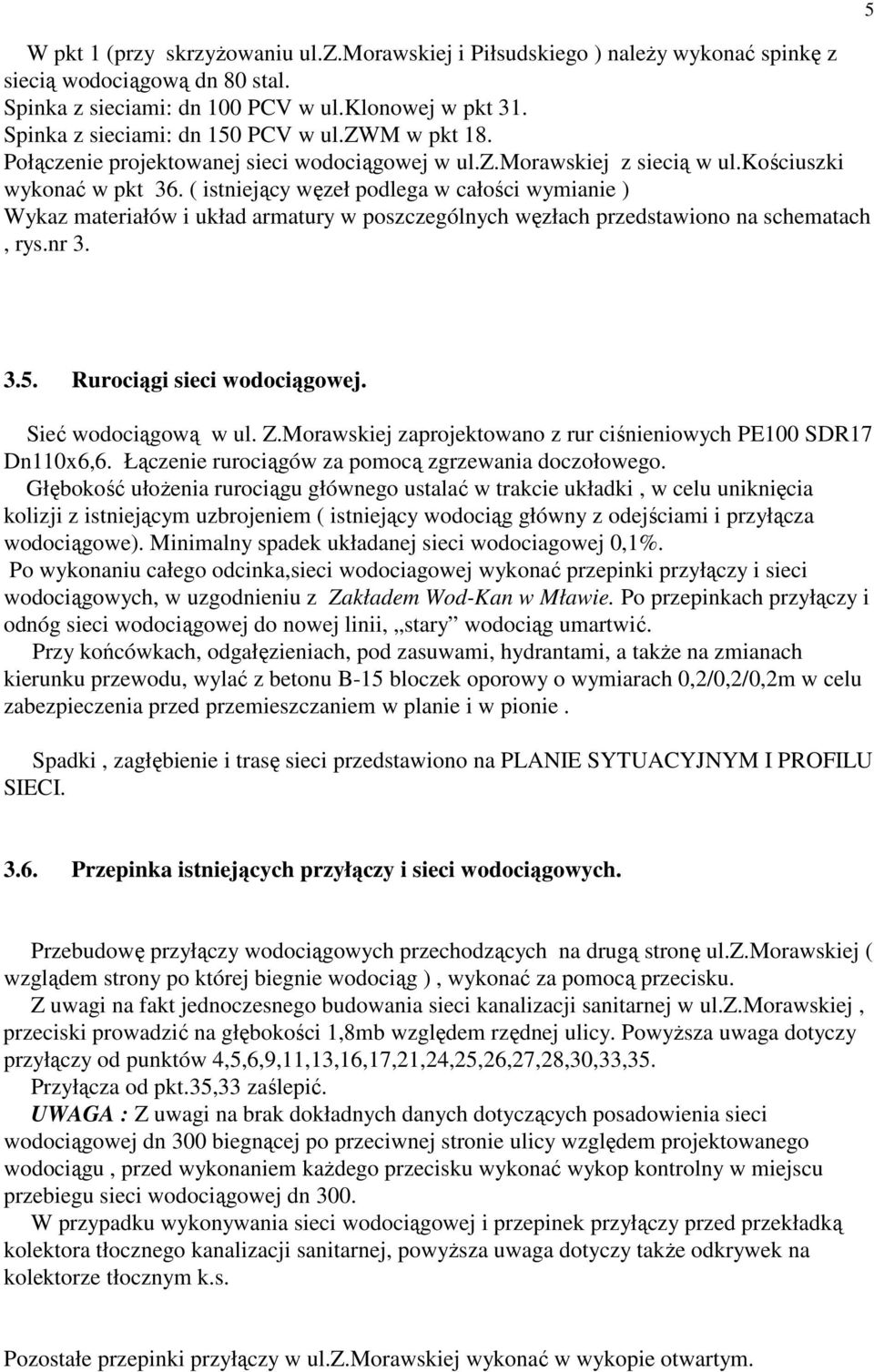 ( istniejący węzeł podlega w całości wymianie ) Wykaz materiałów i układ armatury w poszczególnych węzłach przedstawiono na schematach, rys.nr 3. 5 3.5. Rurociągi sieci wodociągowej.