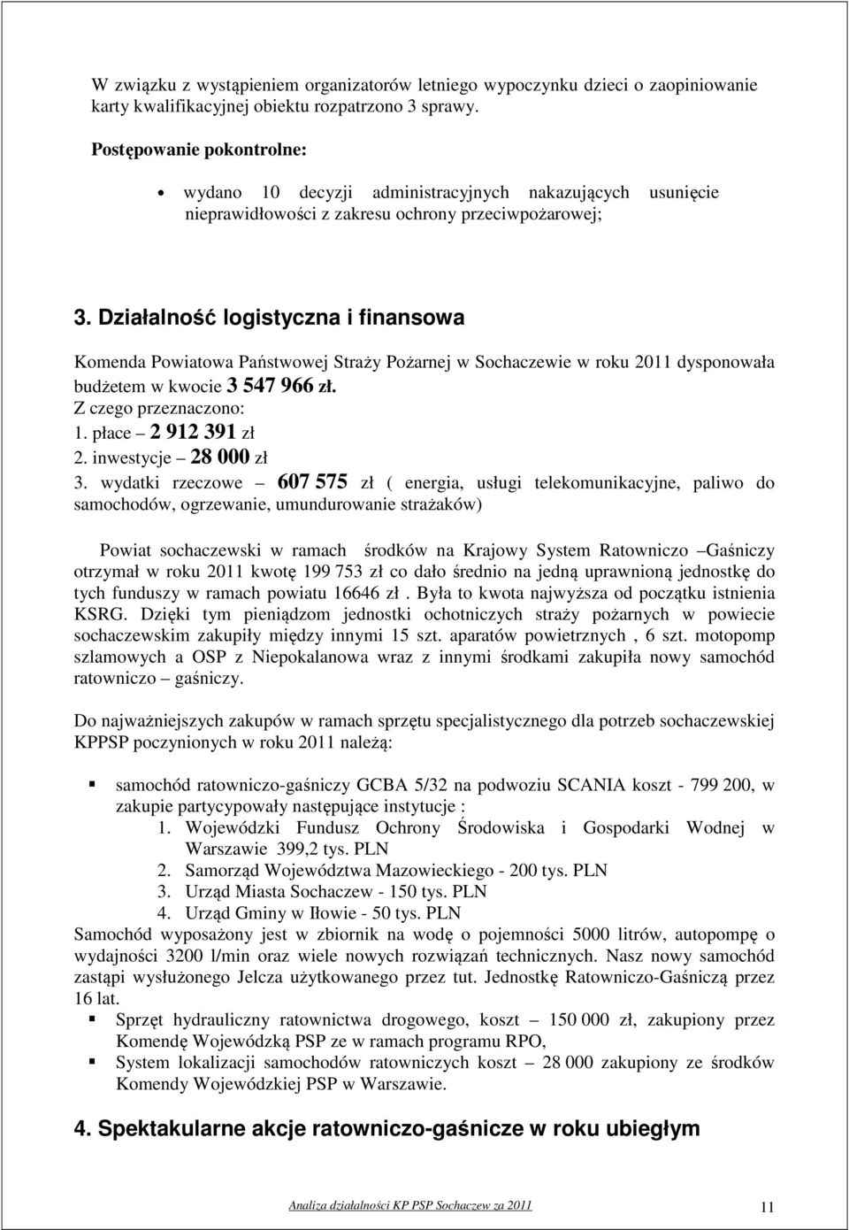 Działalność logistyczna i finansowa Komenda Powiatowa Państwowej Straży Pożarnej w Sochaczewie w roku 2011 dysponowała budżetem w kwocie 3 547 966 zł. Z czego przeznaczono: 1. płace 2 912 391 zł 2.
