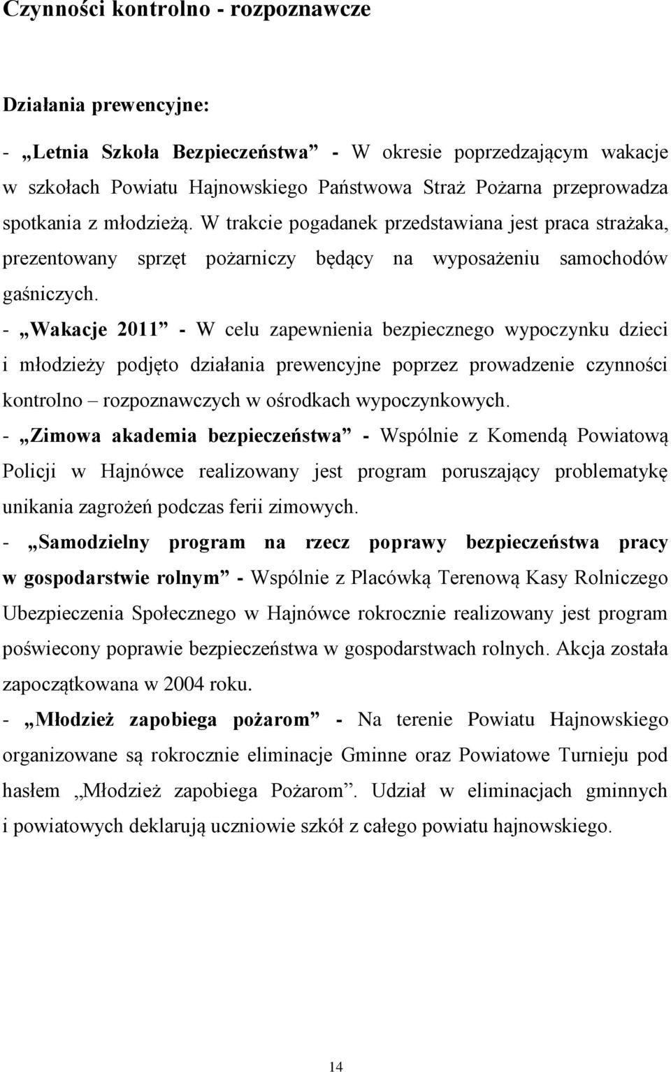 - Wakacje 2011 - W celu zapewnienia bezpiecznego wypoczynku dzieci i młodzieży podjęto działania prewencyjne poprzez prowadzenie czynności kontrolno rozpoznawczych w ośrodkach wypoczynkowych.