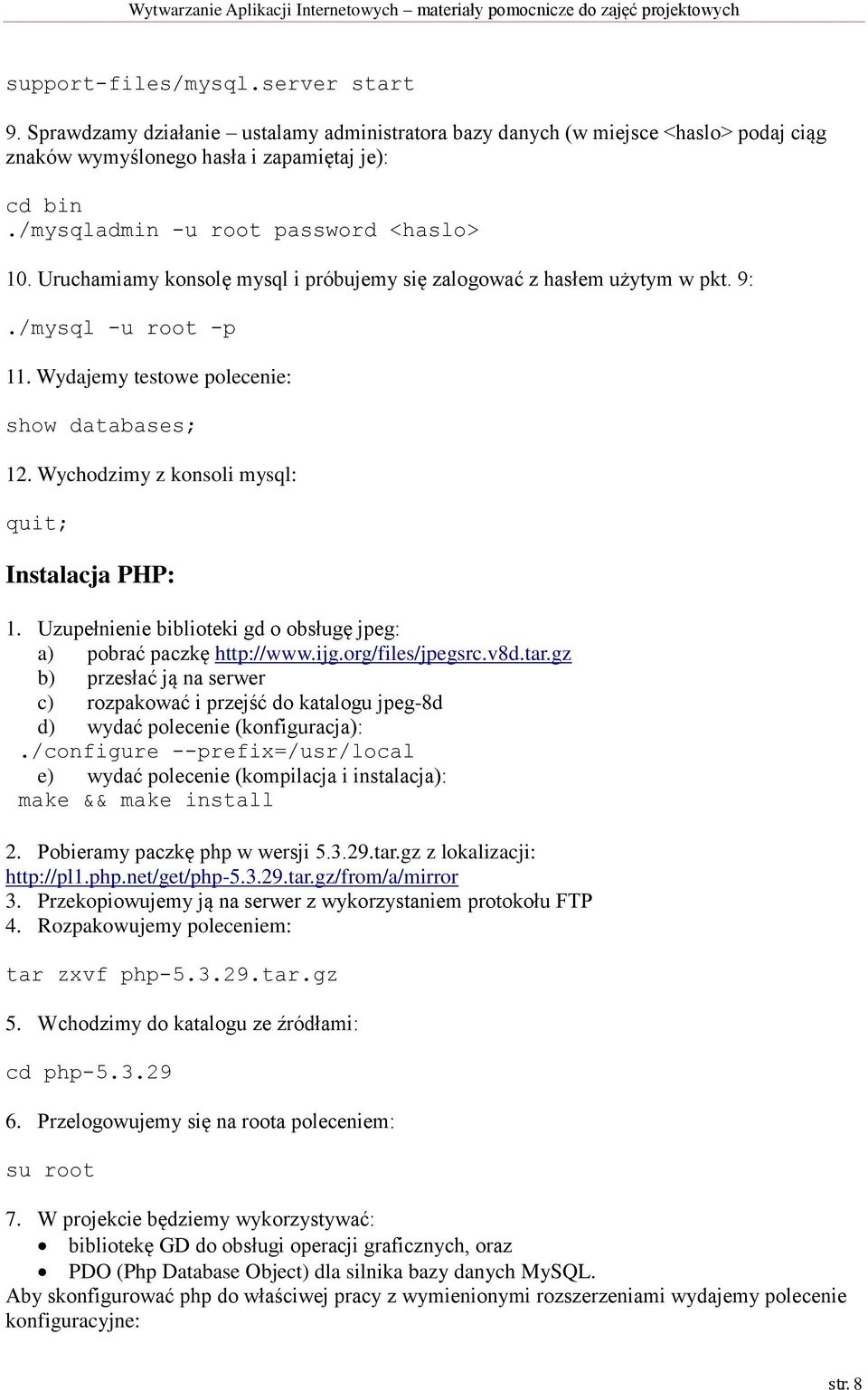 Wychodzimy z konsoli mysql: quit; Instalacja PHP: 1. Uzupełnienie biblioteki gd o obsługę jpeg: a) pobrać paczkę http://www.ijg.org/files/jpegsrc.v8d.tar.