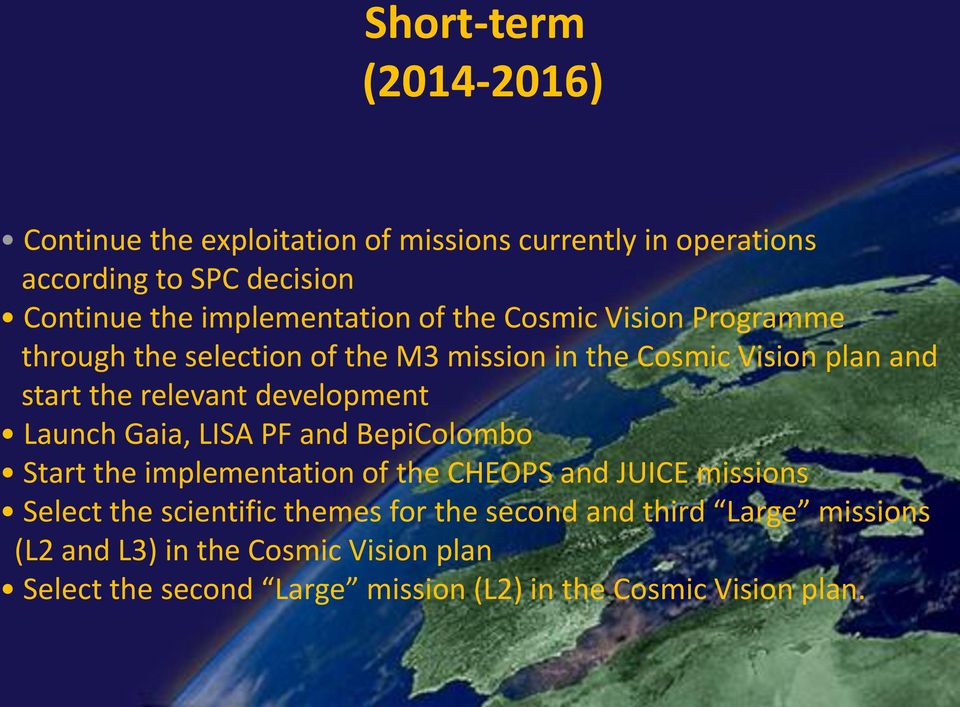 relevant development Launch Gaia, LISA PF and BepiColombo Start the implementation of the CHEOPS and JUICE missions Select the