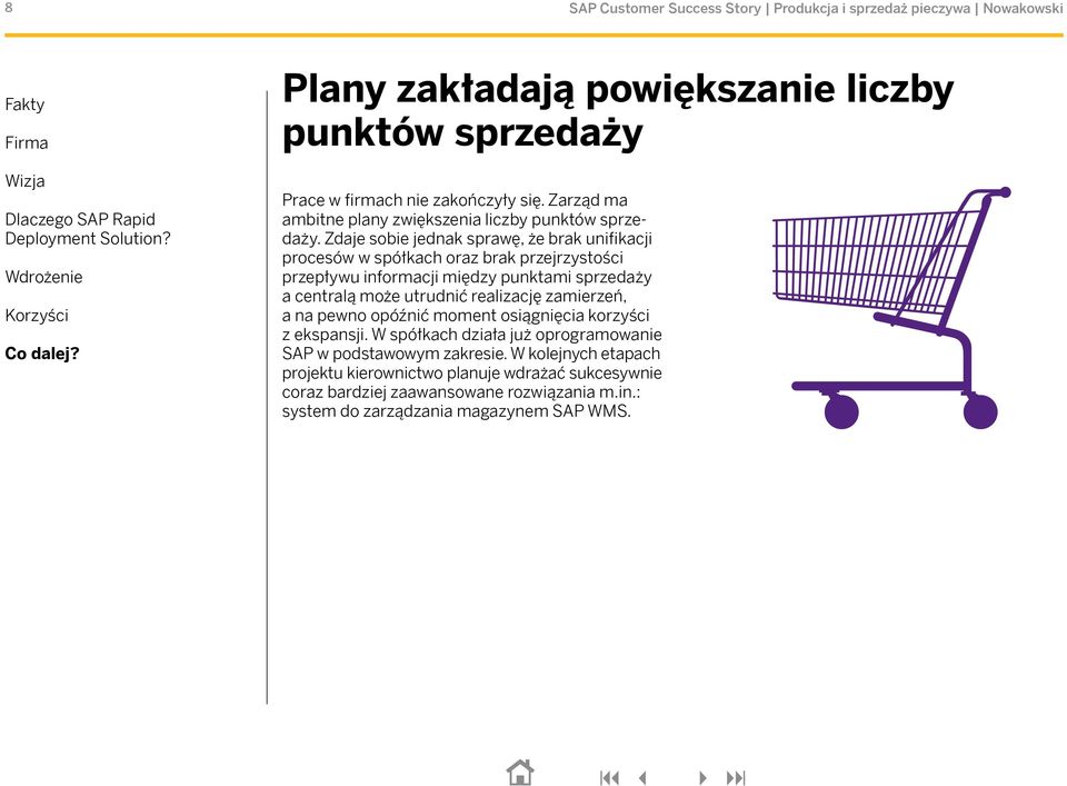 utrudnić realizację zamierzeń, a na pewno opóźnić moment osiągnięcia korzyści z ekspansji. W spółkach działa już oprogramowanie SAP w podstawowym zakresie.