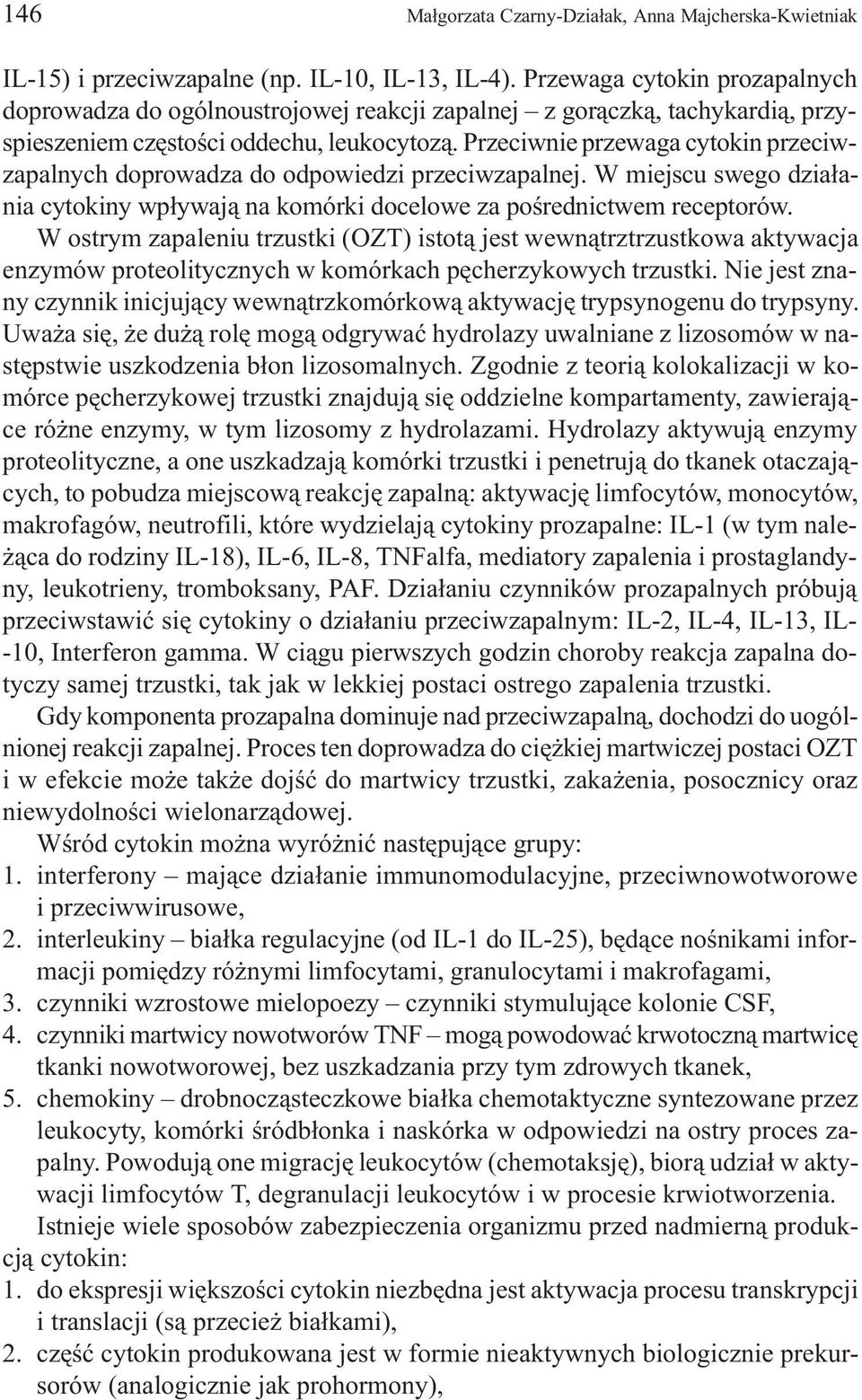 Przeciwnie przewaga cytokin przeciwzapalnych doprowadza do odpowiedzi przeciwzapalnej. W miejscu swego dzia³ania cytokiny wp³ywaj¹ na komórki docelowe za poœrednictwem receptorów.