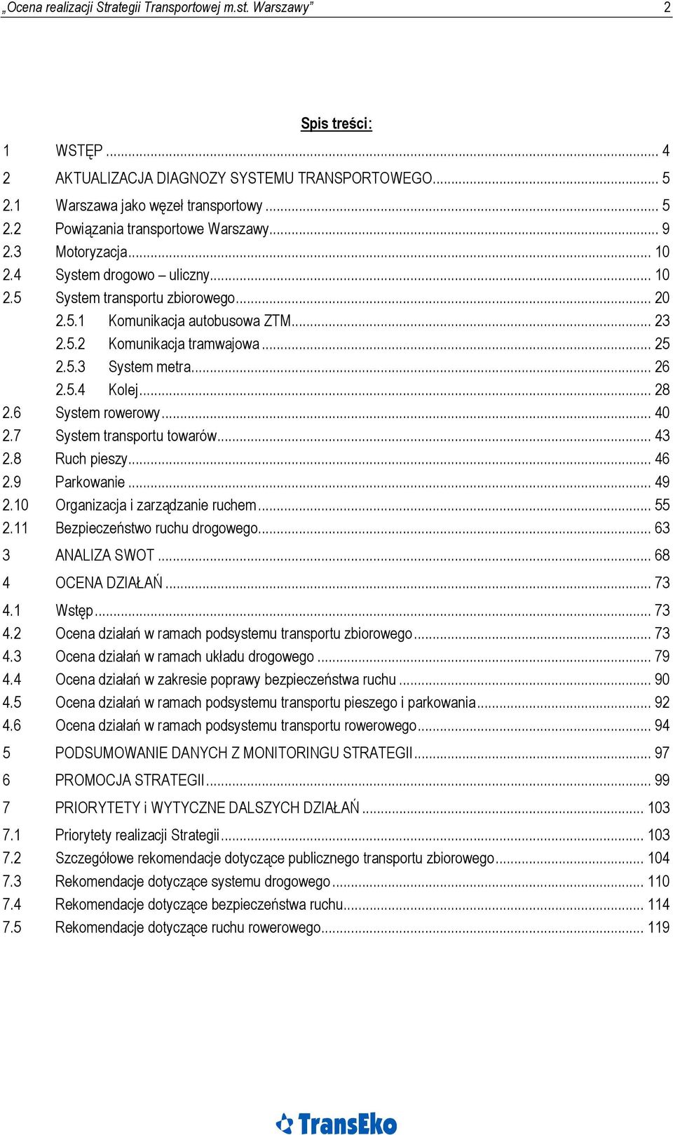 5.4 Kolej... 28 2.6 System rowerowy... 40 2.7 System transportu towarów... 43 2.8 Ruch pieszy... 46 2.9 Parkowanie... 49 2.10 Organizacja i zarządzanie ruchem... 55 2.