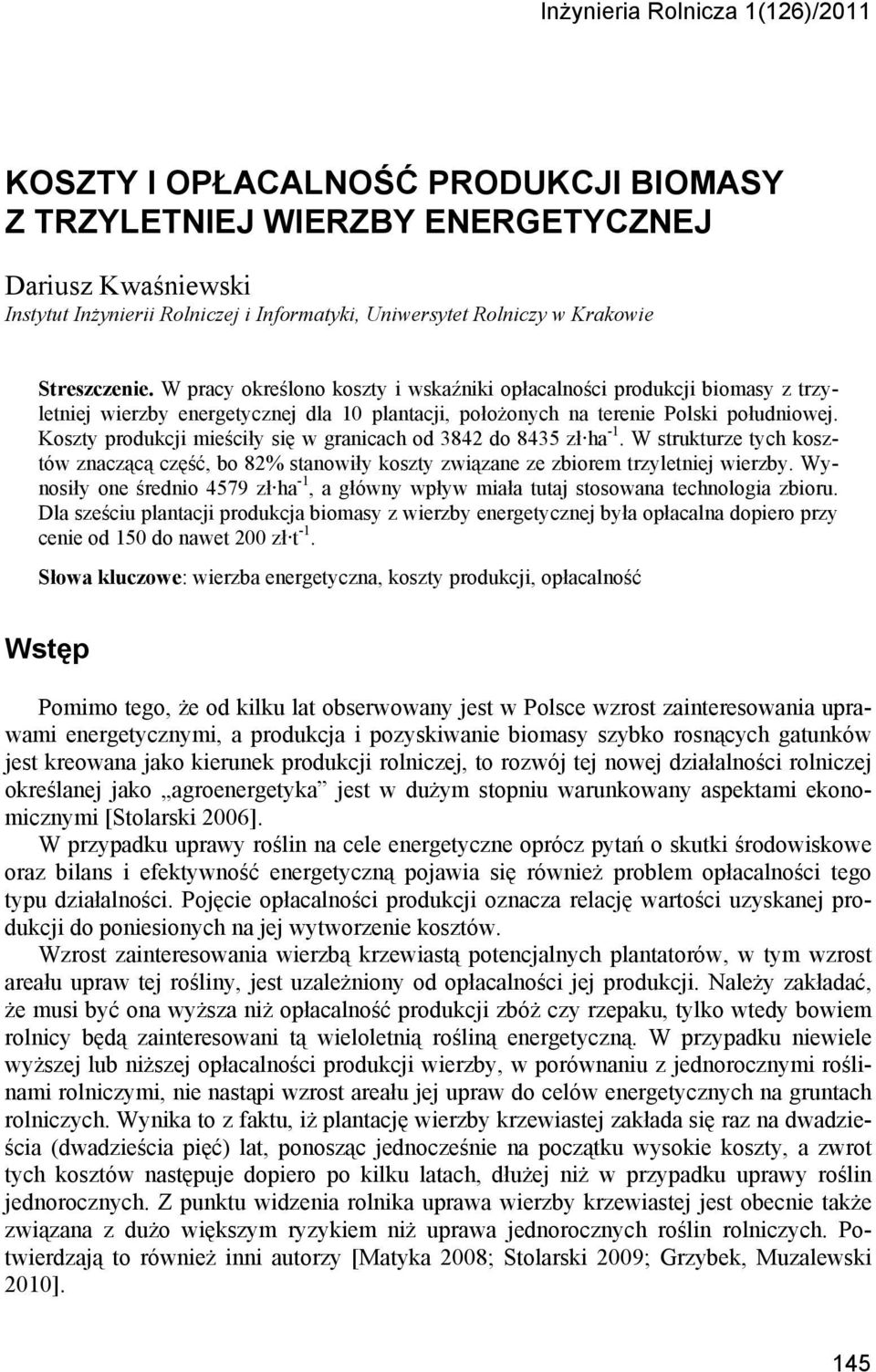 produkcji mieściły się w granicach od 3842 do 8435 zł ha -1. W strukturze tych kosztów znaczącą część, bo 82% stanowiły koszty związane ze zbiorem trzyletniej wierzby.