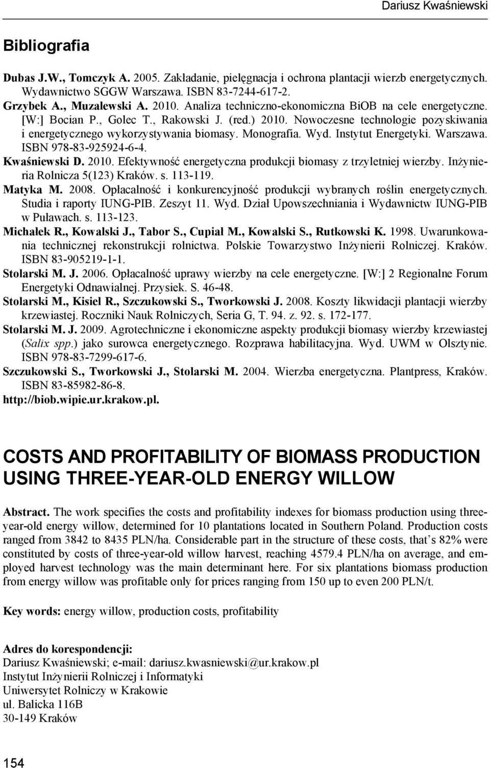 Nowoczesne technologie pozyskiwania i energetycznego wykorzystywania biomasy. Monografia. Wyd. Instytut Energetyki. Warszawa. ISBN 978-83-925924-6-4. Kwaśniewski D. 2010.
