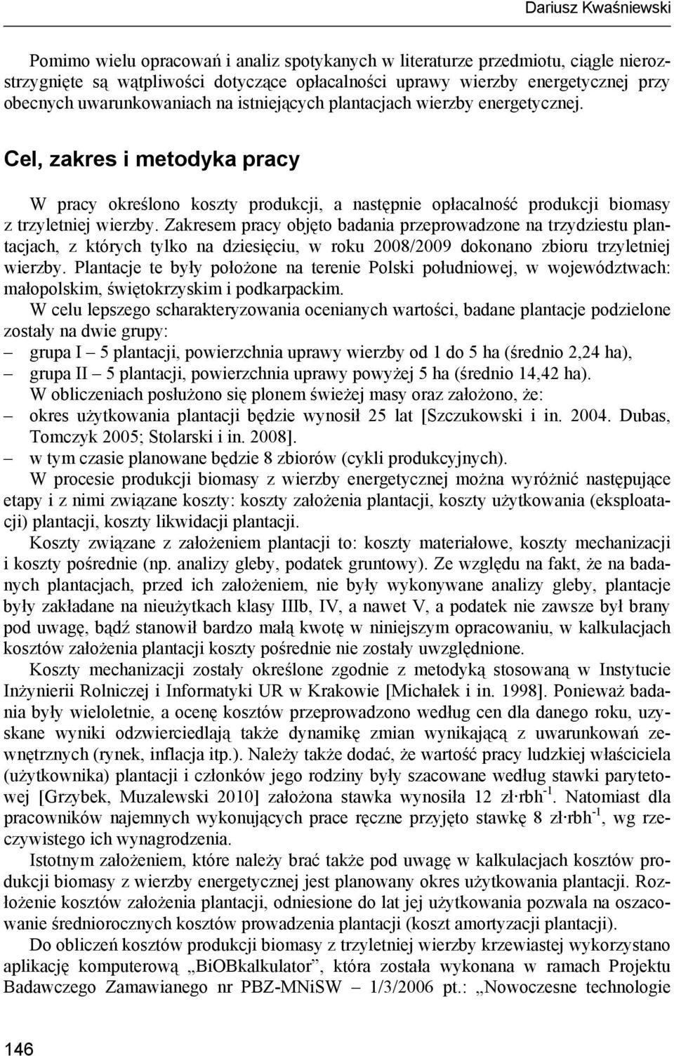 Zakresem pracy objęto badania przeprowadzone na trzydziestu plantacjach, z których tylko na dziesięciu, w roku 2008/2009 dokonano zbioru trzyletniej wierzby.