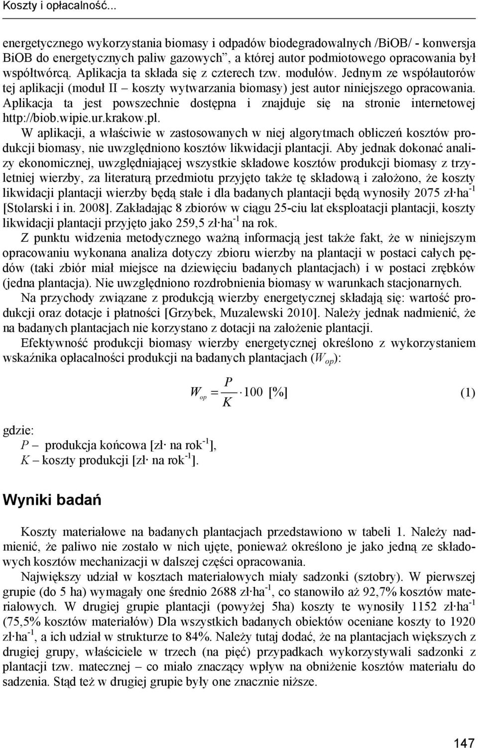 Aplikacja ta jest powszechnie dostępna i znajduje się na stronie internetowej http://biob.wipie.ur.krakow.pl. W aplikacji, a właściwie w zastosowanych w niej algorytmach obliczeń kosztów produkcji biomasy, nie uwzględniono kosztów likwidacji plantacji.