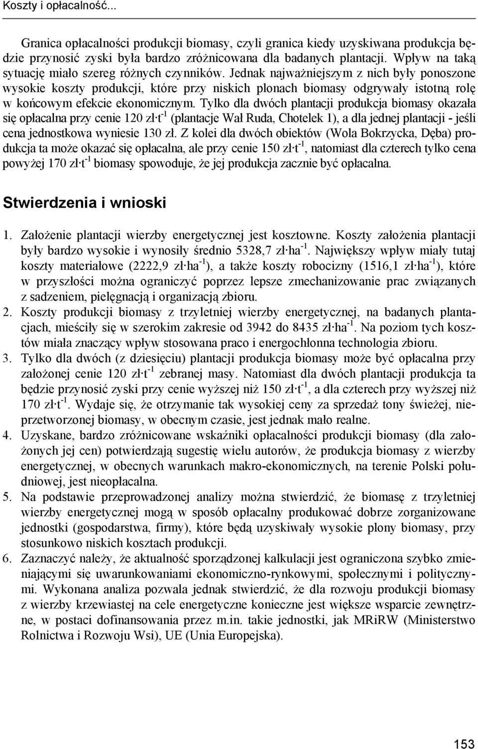 Jednak najważniejszym z nich były ponoszone wysokie koszty produkcji, które przy niskich plonach biomasy odgrywały istotną rolę w końcowym efekcie ekonomicznym.