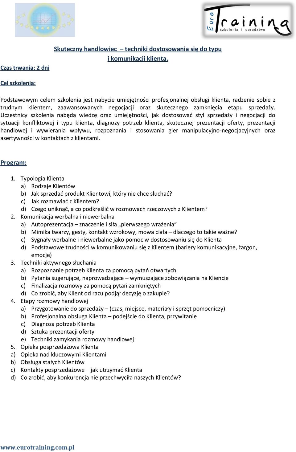 Uczestnicy szkolenia nabędą wiedzę oraz umiejętności, jak dostosowad styl sprzedaży i negocjacji do sytuacji konfliktowej i typu klienta, diagnozy potrzeb klienta, skutecznej prezentacji oferty,