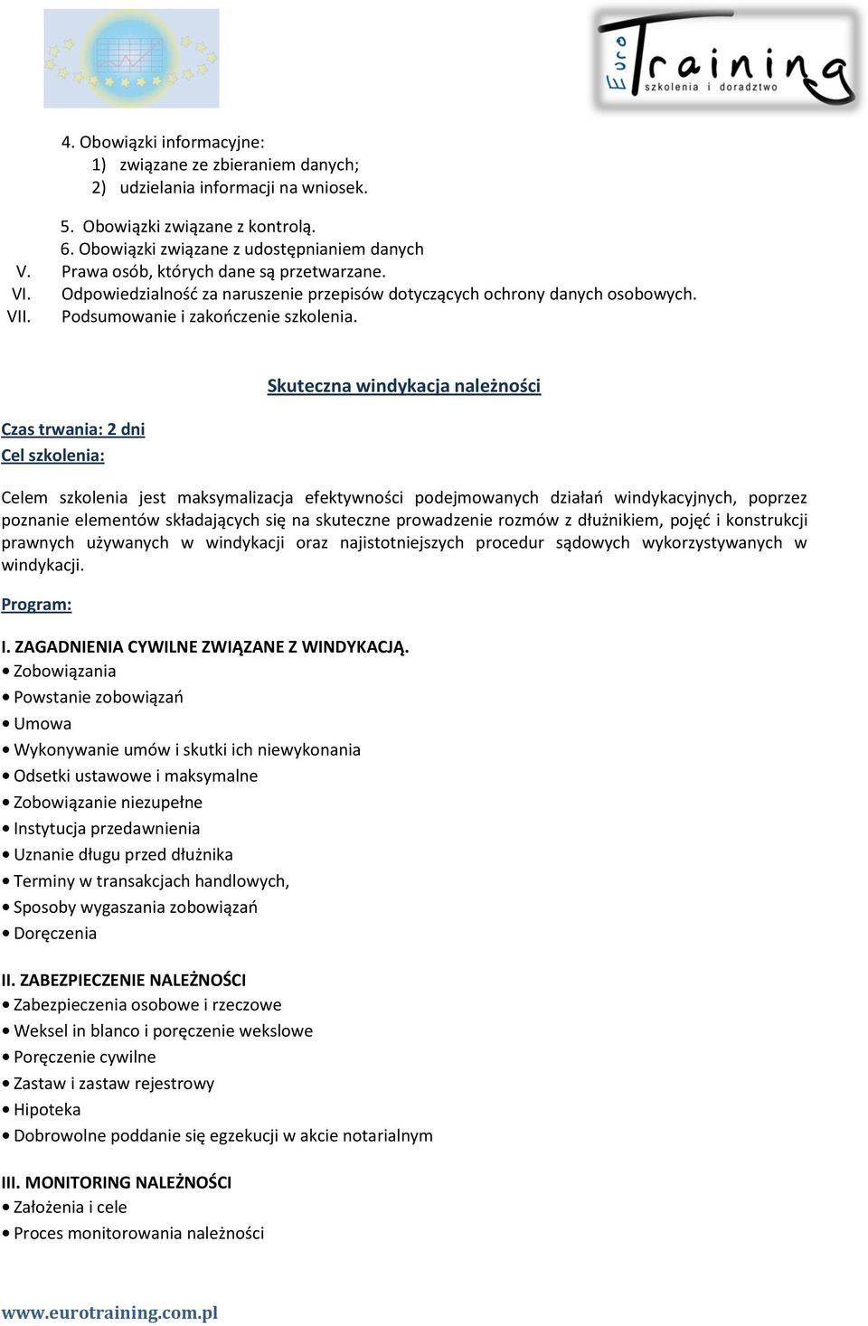 Czas trwania: 2 dni Skuteczna windykacja należności Celem szkolenia jest maksymalizacja efektywności podejmowanych działao windykacyjnych, poprzez poznanie elementów składających się na skuteczne