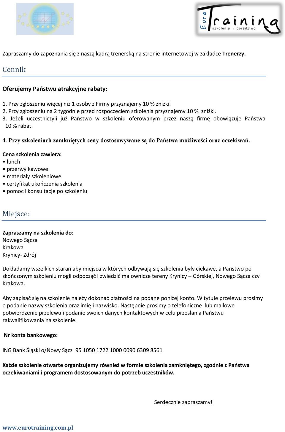 Jeżeli uczestniczyli już Paostwo w szkoleniu oferowanym przez naszą firmę obowiązuje Paostwa 10 % rabat. 4. Przy szkoleniach zamkniętych ceny dostosowywane są do Państwa możliwości oraz oczekiwań.