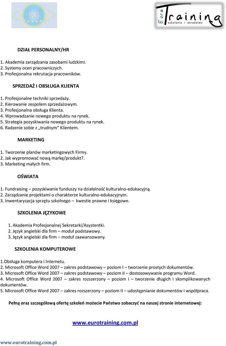 Radzenie sobie z trudnym Klientem. MARKETING 1. Tworzenie planów marketingowych Firmy. 2. Jak wypromowad nową markę/produkt?. 3. Marketing małych firm. OŚWIATA 1.