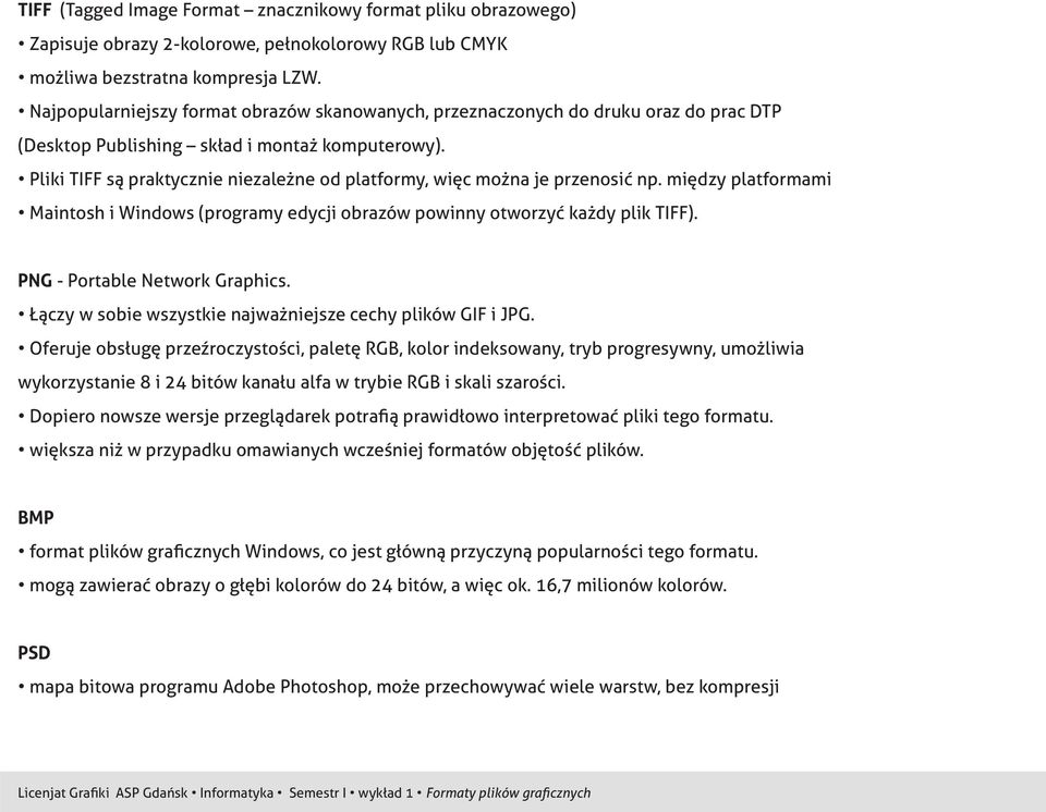 Pliki TIFF są praktycznie niezależne od platformy, więc można je przenosić np. między platformami Maintosh i Windows (programy edycji obrazów powinny otworzyć każdy plik TIFF).