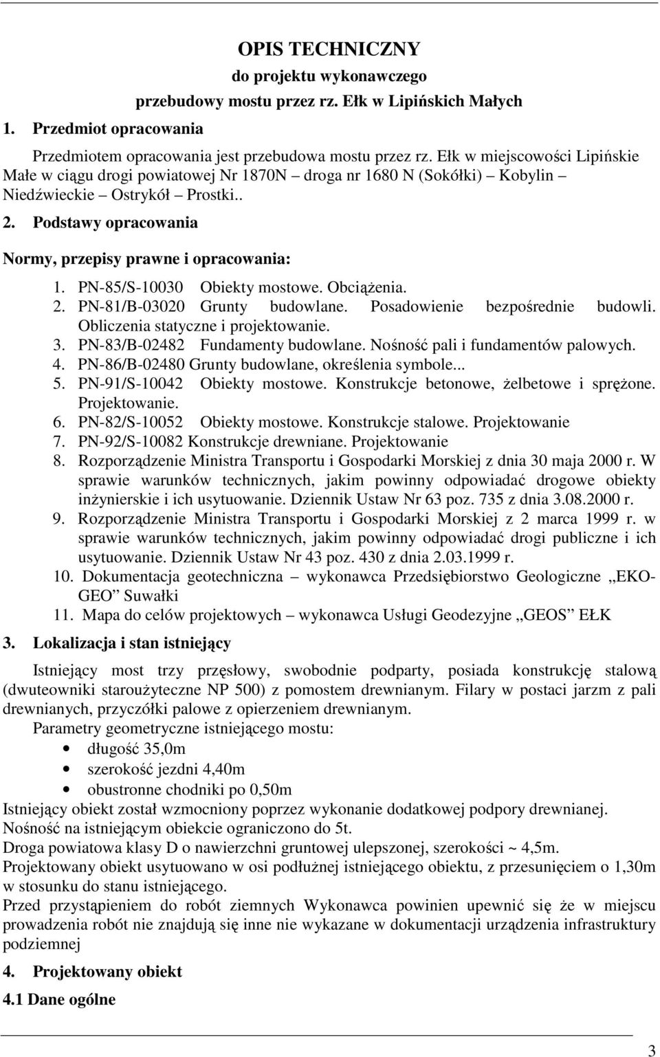 PN-85/S-10030 Obiekty mostowe. ObciąŜenia. 2. PN-81/B-03020 Grunty budowlane. Posadowienie bezpośrednie budowli. Obliczenia statyczne i projektowanie. 3. PN-83/B-02482 Fundamenty budowlane.