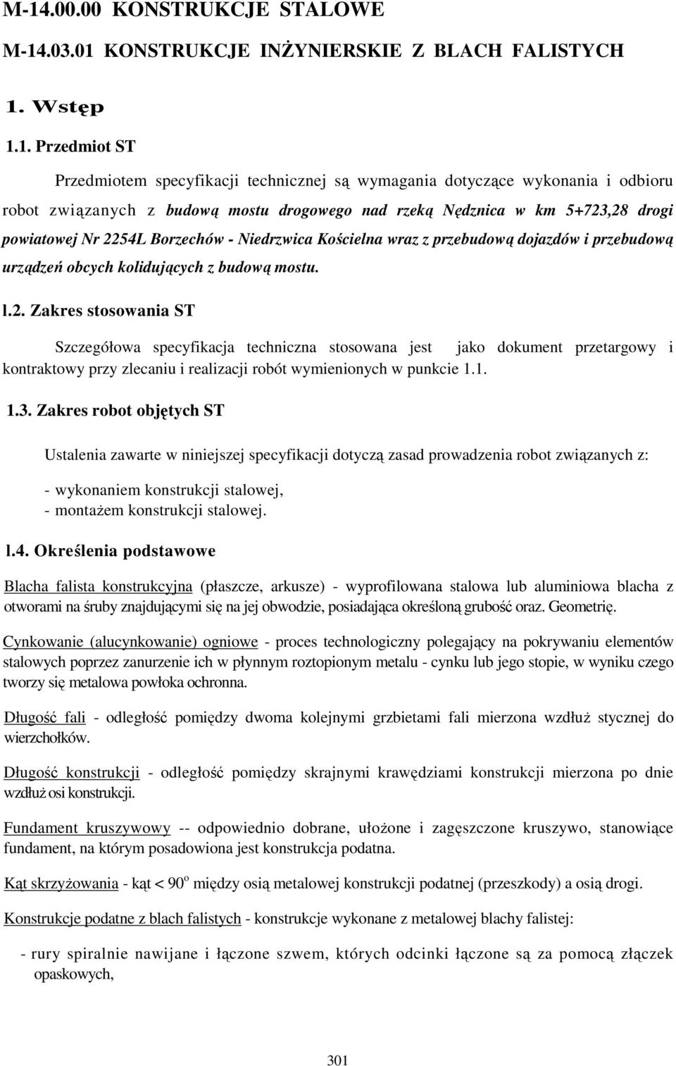 budową mostu. l.2. Zakres stosowania ST Szczegółowa specyfikacja techniczna stosowana jest jako dokument przetargowy i kontraktowy przy zlecaniu i realizacji robót wymienionych w punkcie 1.1. 1.3.