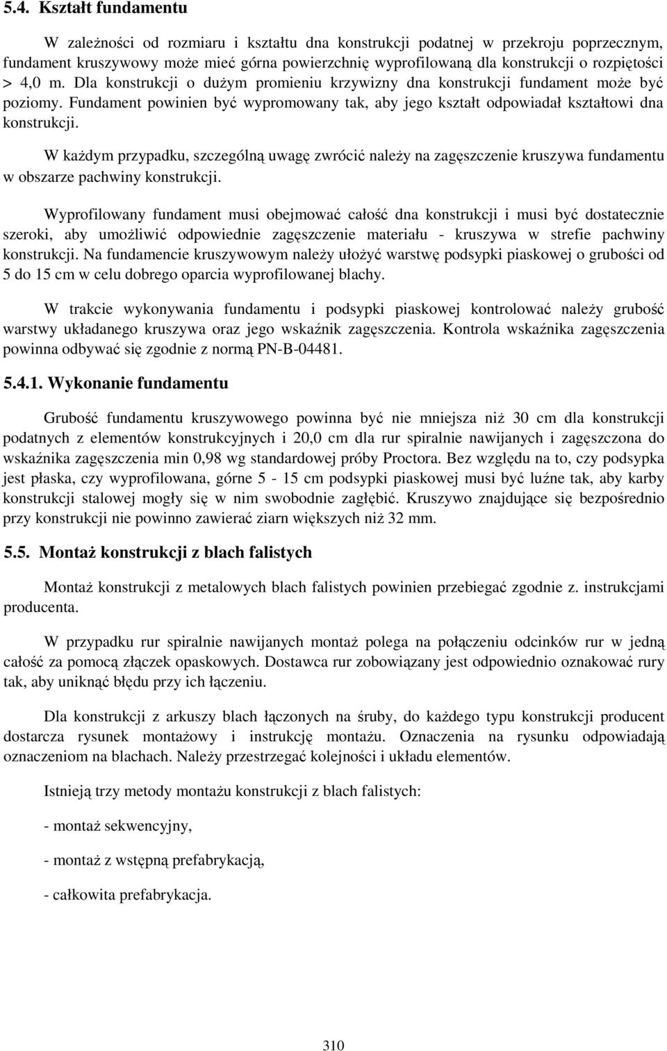 Fundament powinien być wypromowany tak, aby jego kształt odpowiadał kształtowi dna konstrukcji.