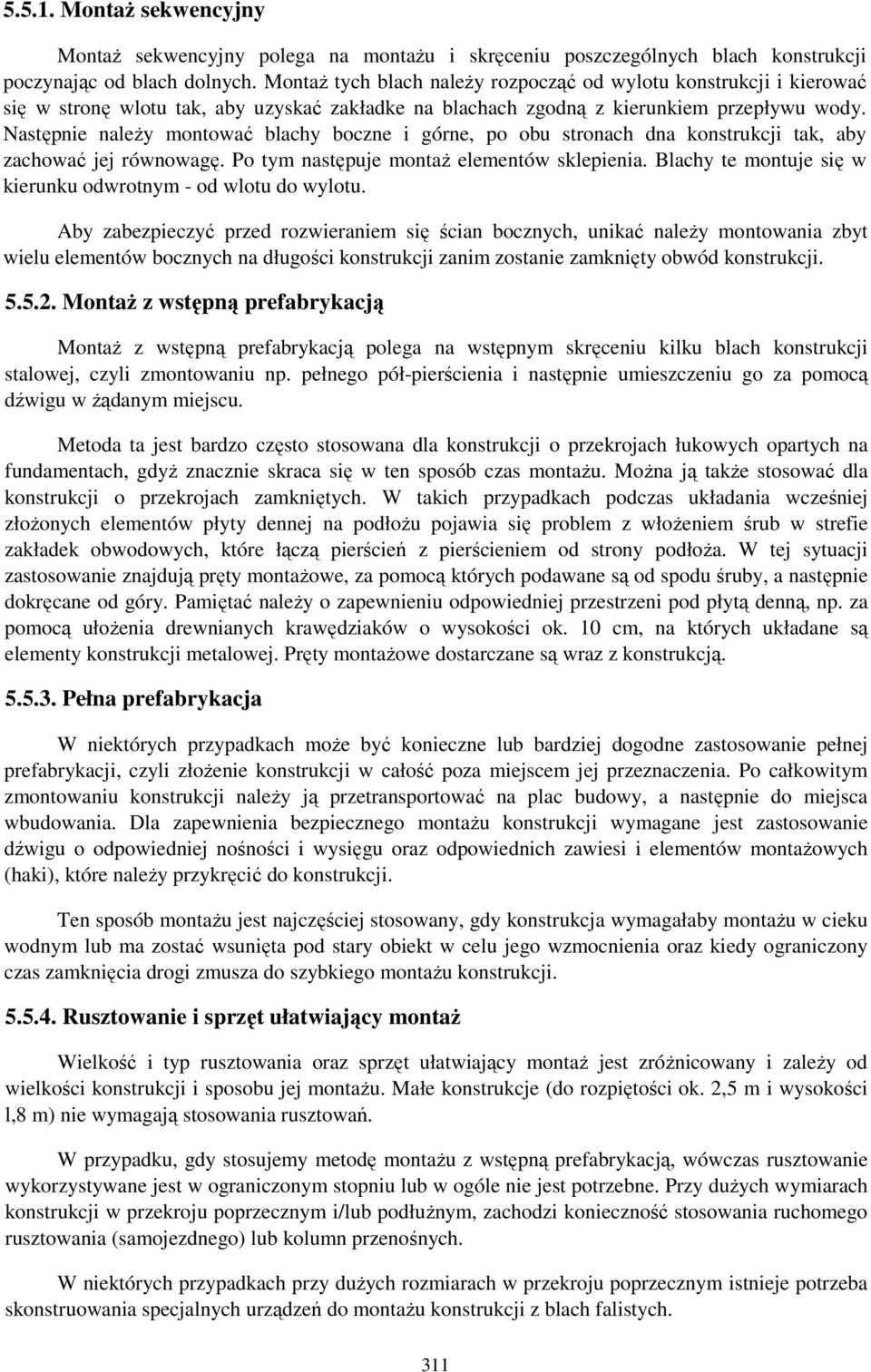 Następnie naleŝy montować blachy boczne i górne, po obu stronach dna konstrukcji tak, aby zachować jej równowagę. Po tym następuje montaŝ elementów sklepienia.
