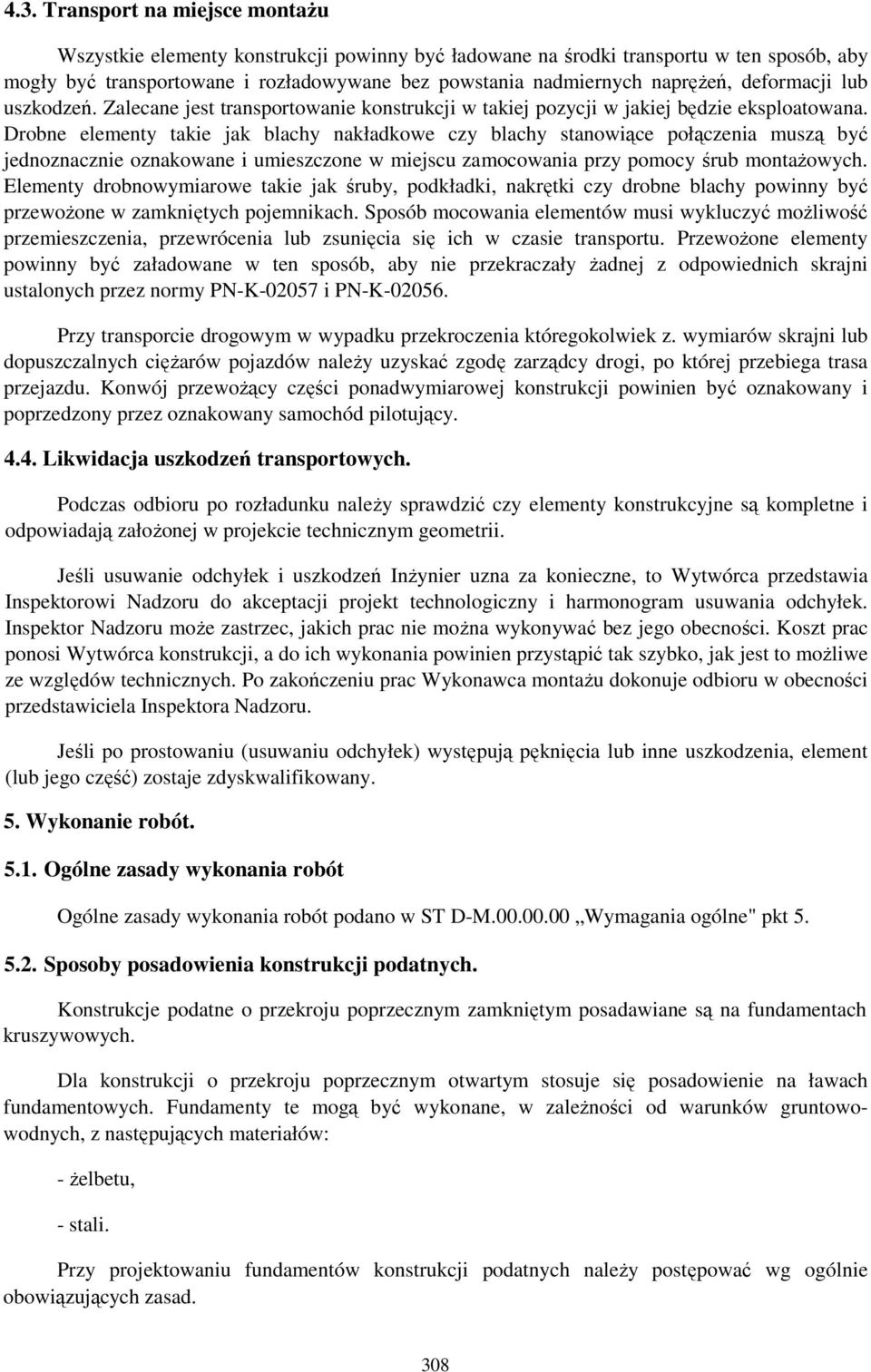 Drobne elementy takie jak blachy nakładkowe czy blachy stanowiące połączenia muszą być jednoznacznie oznakowane i umieszczone w miejscu zamocowania przy pomocy śrub montaŝowych.
