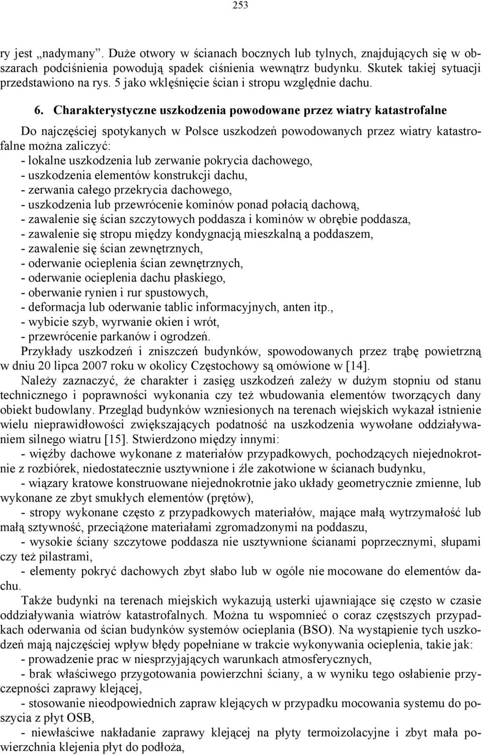 Charakterystyczne uszkodzenia powodowane przez wiatry katastrofalne Do najczęściej spotykanych w Polsce uszkodzeń powodowanych przez wiatry katastrofalne można zaliczyć: - lokalne uszkodzenia lub