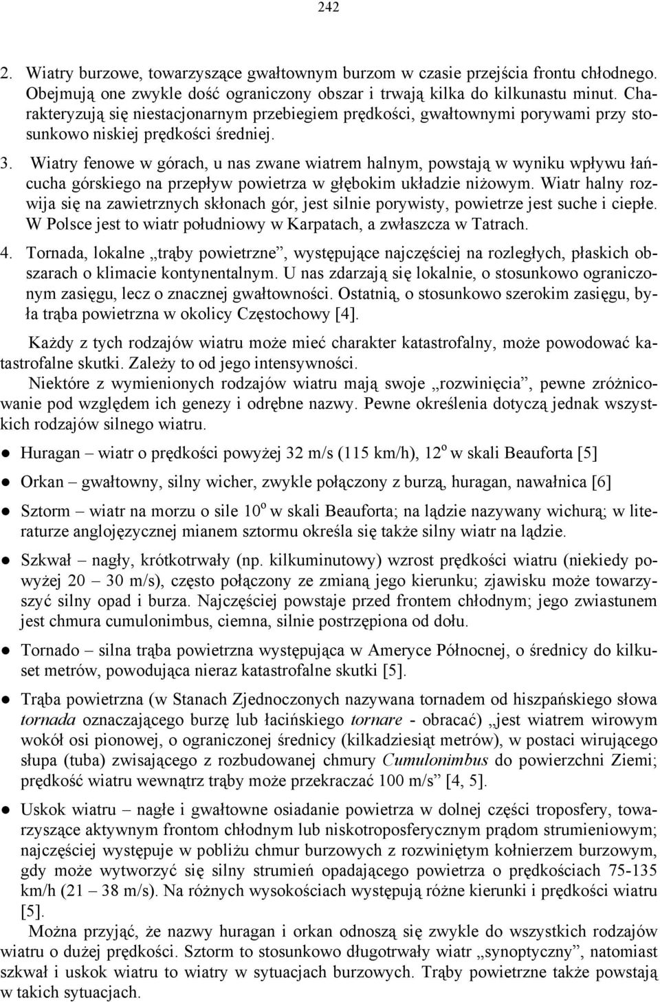 Wiatry fenowe w górach, u nas zwane wiatrem halnym, powstają w wyniku wpływu łańcucha górskiego na przepływ powietrza w głębokim układzie niżowym.