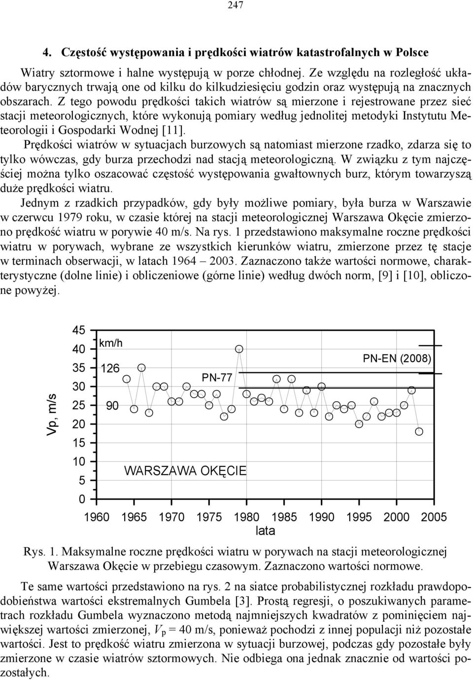 Z tego powodu prędkości takich wiatrów są mierzone i rejestrowane przez sieć stacji meteorologicznych, które wykonują pomiary według jednolitej metodyki Instytutu Meteorologii i Gospodarki Wodnej