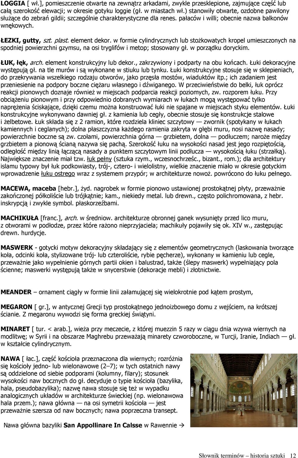 w formie cylindrycznych lub stoŝkowatych kropel umieszczonych na spodniej powierzchni gzymsu, na osi tryglifów i metop; stosowany gł. w porządku doryckim. ŁUK, łęk, arch.
