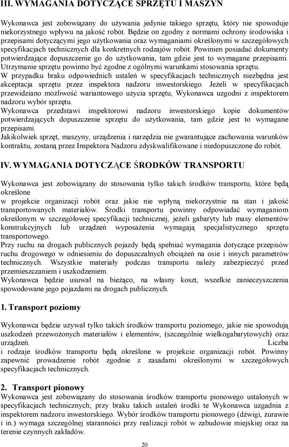 Powinien posiadać dokumenty potwierdzające dopuszczenie go do użytkowania, tam gdzie jest to wymagane przepisami. Utrzymanie sprzętu powinno być zgodne z ogólnymi warunkami stosowania sprzętu.