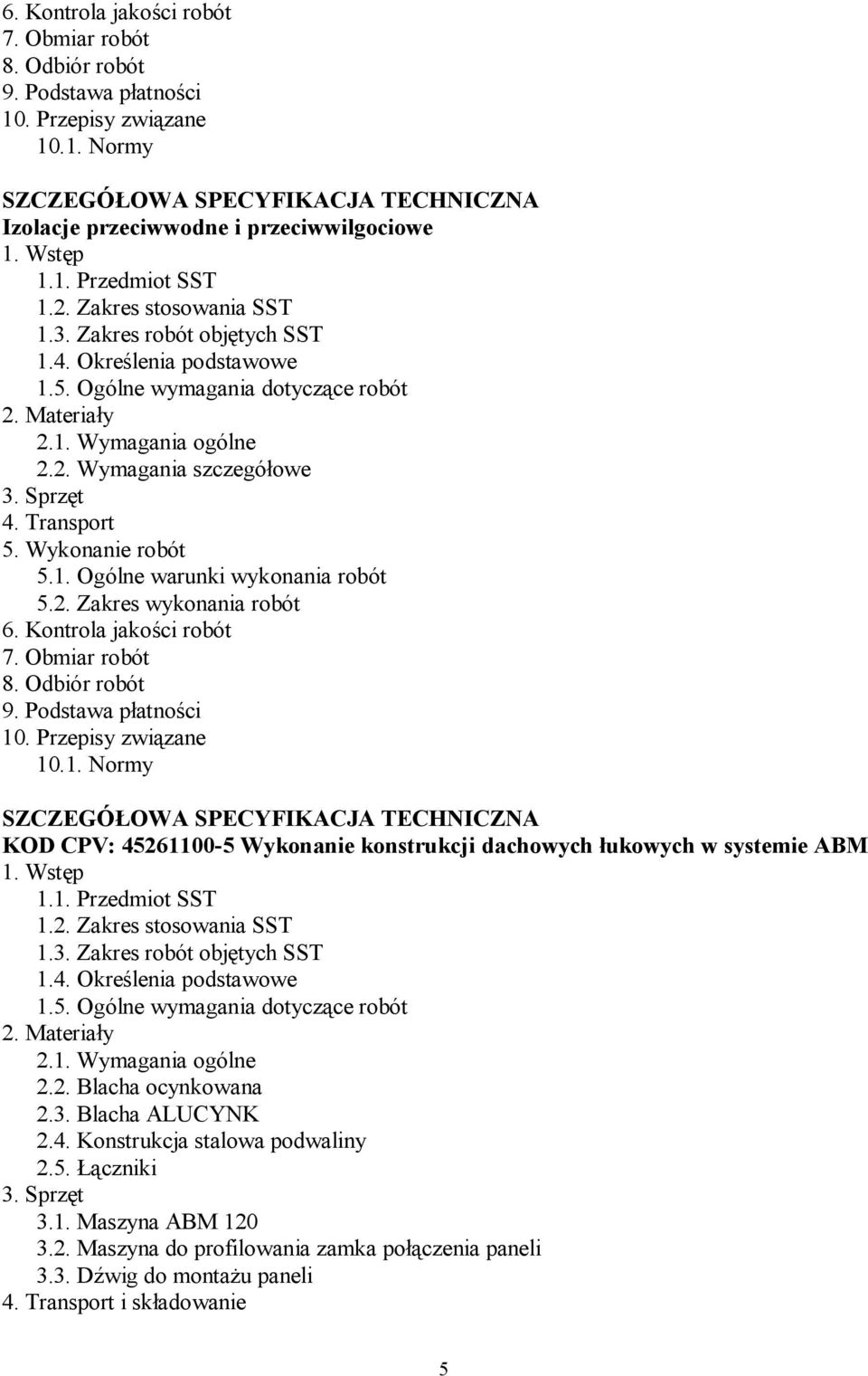 Sprzęt 4. Transport 5. Wykonanie robót 5.1. Ogólne warunki wykonania robót 5.2. Zakres wykonania robót 6. Kontrola jakości robót 7. Obmiar robót 8. Odbiór robót 9. Podstawa płatności 10.