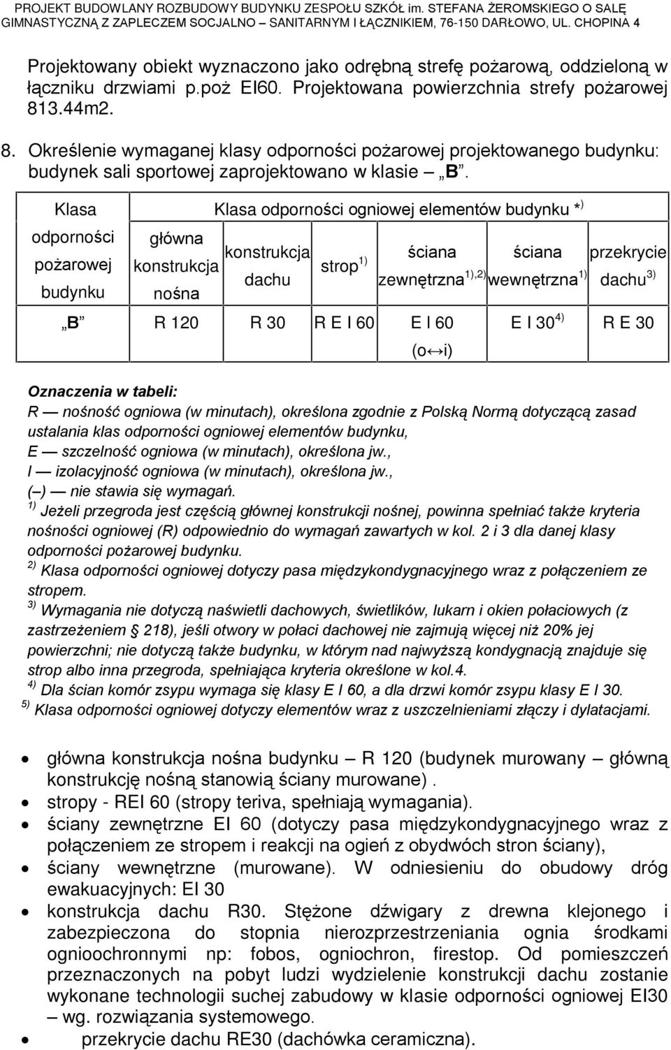 Klasa odpornoœci po arowej budynku Klasa odpornoœci ogniowej elementów budynku * ) gùówna konstrukcja konstrukcja dachu noœna strop 1) B R 120 R 30 R E I 60 E l 60 œciana œciana przekrycie zewnêtrzna