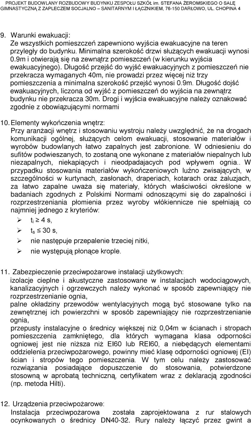 Dùugoœã przejœã do wyjœã ewakuacyjnych z pomieszczeñ nie przekracza wymaganych 40m, nie prowadzi przez wiêcej ni trzy pomieszczenia a minimalna szerokoœã przejœã wynosi 0.9m.