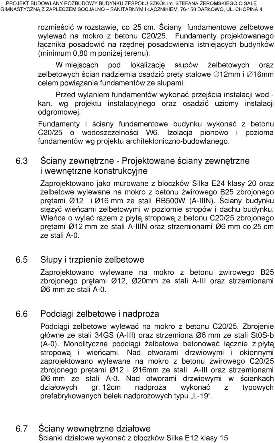 W miejscach pod lokalizacjê sùupów elbetowych oraz elbetowych œcian nadziemia osadziã prêty stalowe 12mm i 16mm celem powi¹zania fundamentów ze sùupami.
