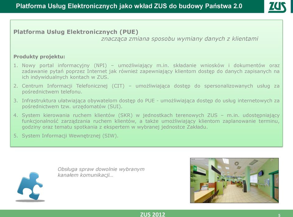 składanie wniosków i dokumentów oraz zadawanie pytań poprzez Internet jak również zapewniający klientom dostęp do danych zapisanych na ich indywidualnych kontach w ZUS. 2.