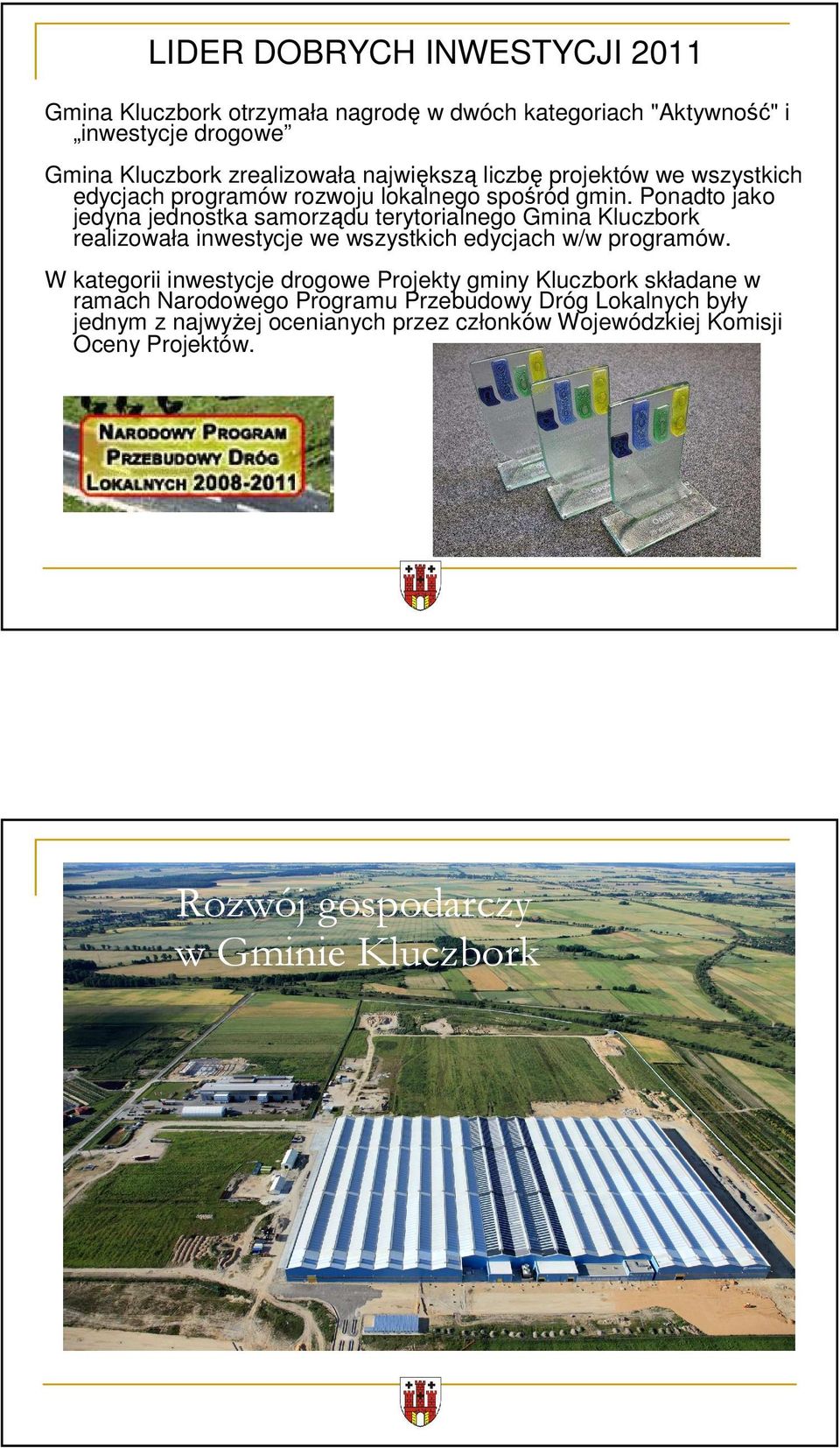 Ponadto jako jedyna jednostka samorządu terytorialnego Gmina Kluczbork realizowała inwestycje we wszystkich edycjach w/w programów.
