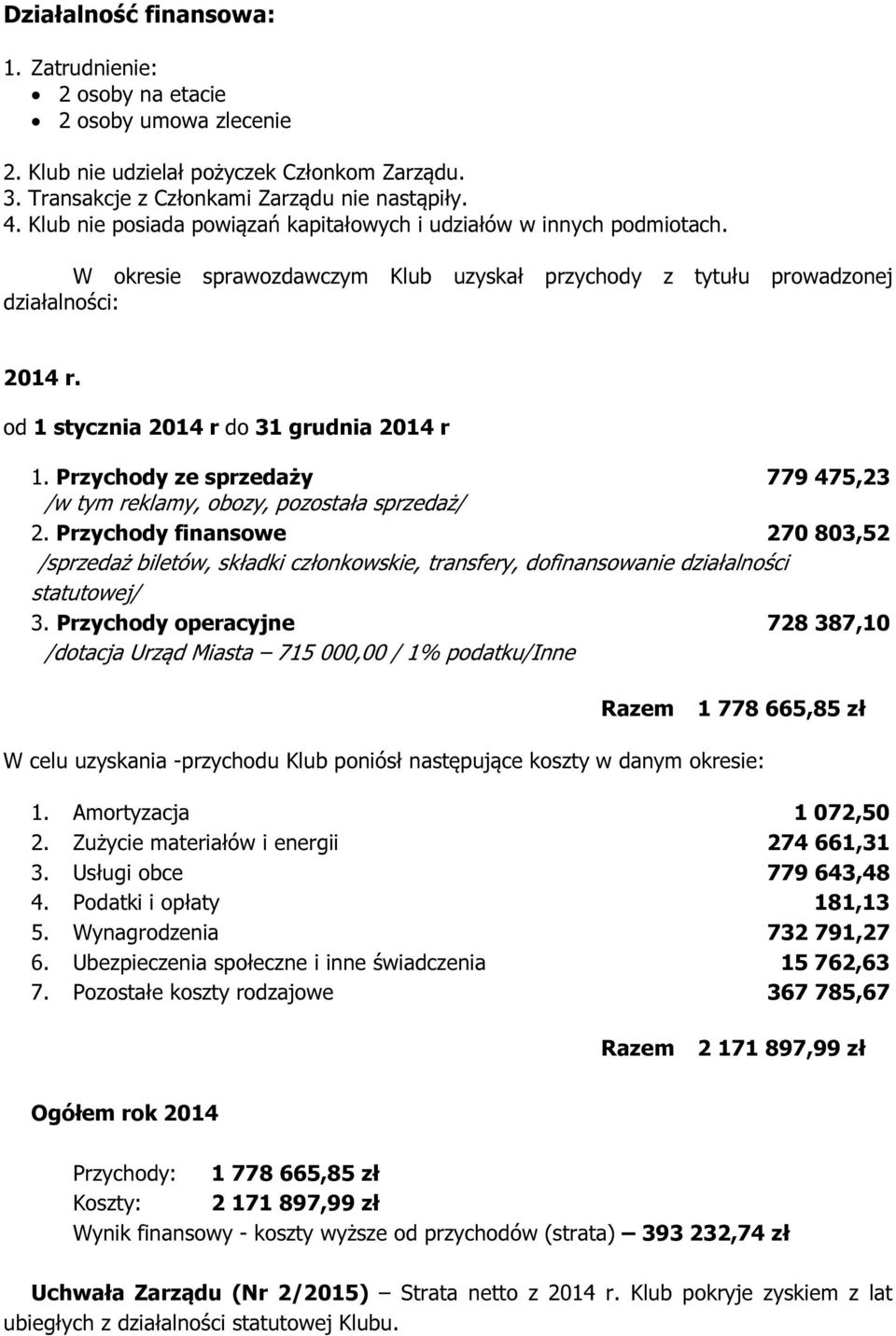 od 1 stycznia 2014 r do 31 grudnia 2014 r 1. Przychody ze sprzedaży 779 475,23 /w tym reklamy, obozy, pozostała sprzedaż/ 2.