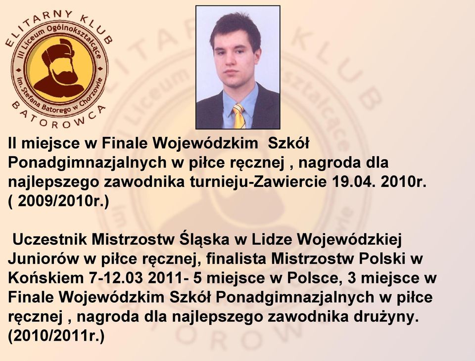 ) Uczestnik Mistrzostw Śląska w Lidze Wojewódzkiej Juniorów w piłce ręcznej, finalista Mistrzostw Polski w