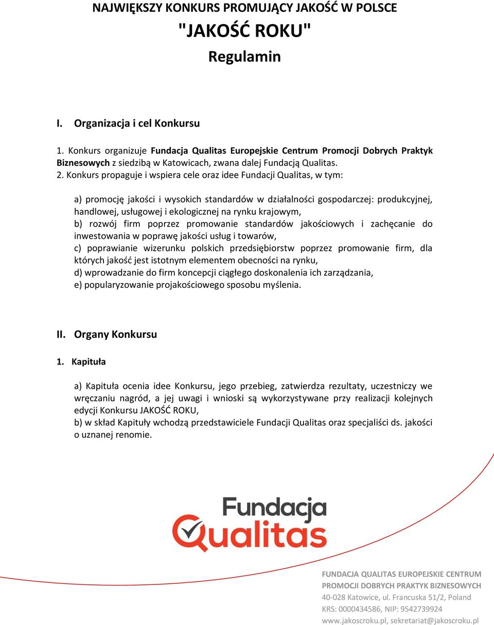 Konkurs propaguje i wspiera cele oraz idee Fundacji Qualitas, w tym: a) promocję jakości i wysokich standardów w działalności gospodarczej: produkcyjnej, handlowej, usługowej i ekologicznej na rynku