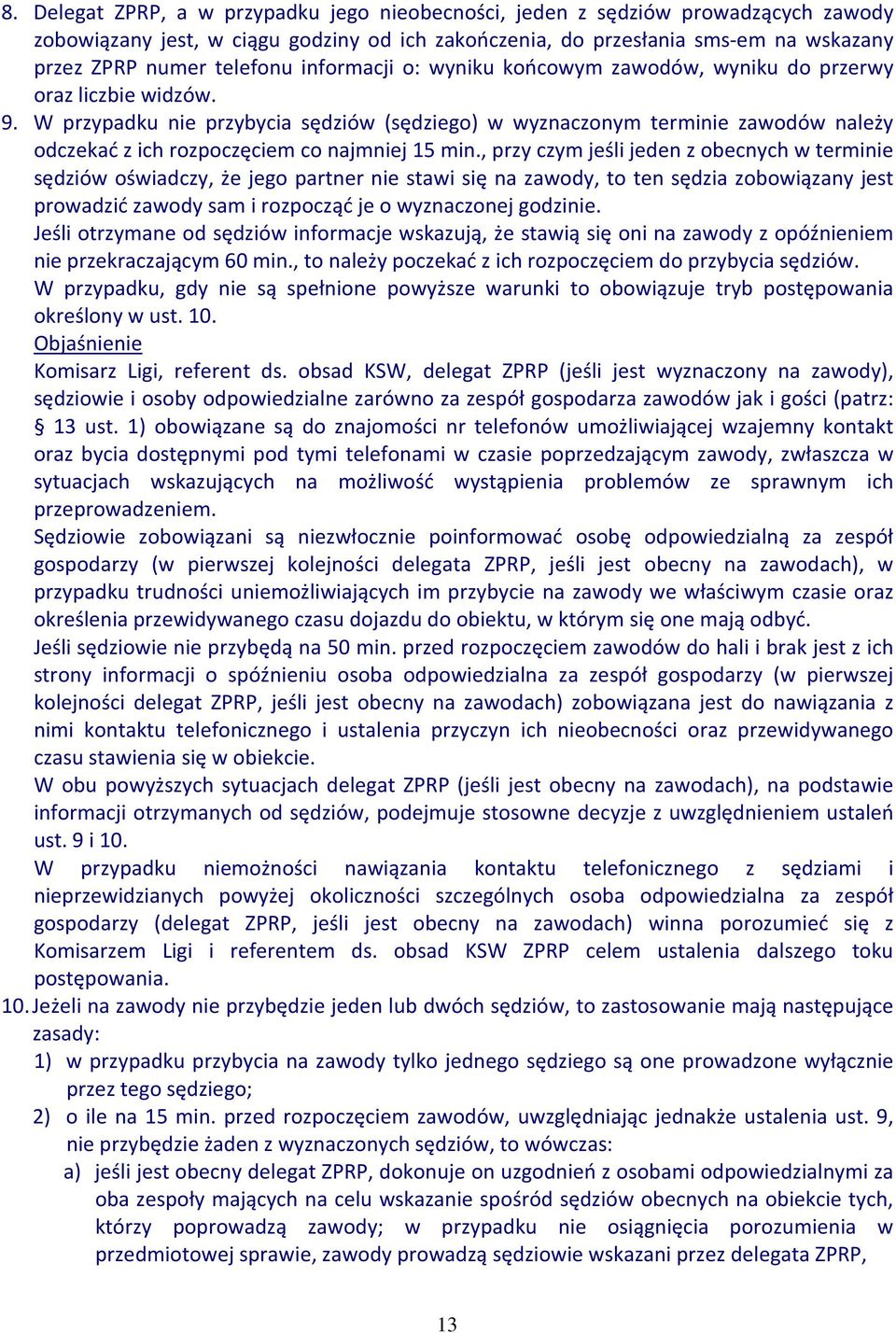 W przypadku nie przybycia sędziów (sędziego) w wyznaczonym terminie zawodów należy odczekać z ich rozpoczęciem co najmniej 15 min.